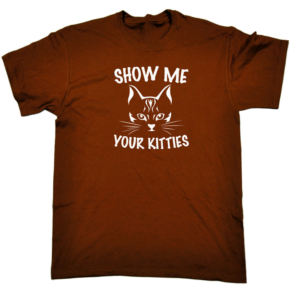 Show Me Your Kitties Cat Kitten Pussy Cats - Mens Funny T-Shirt Tshirts