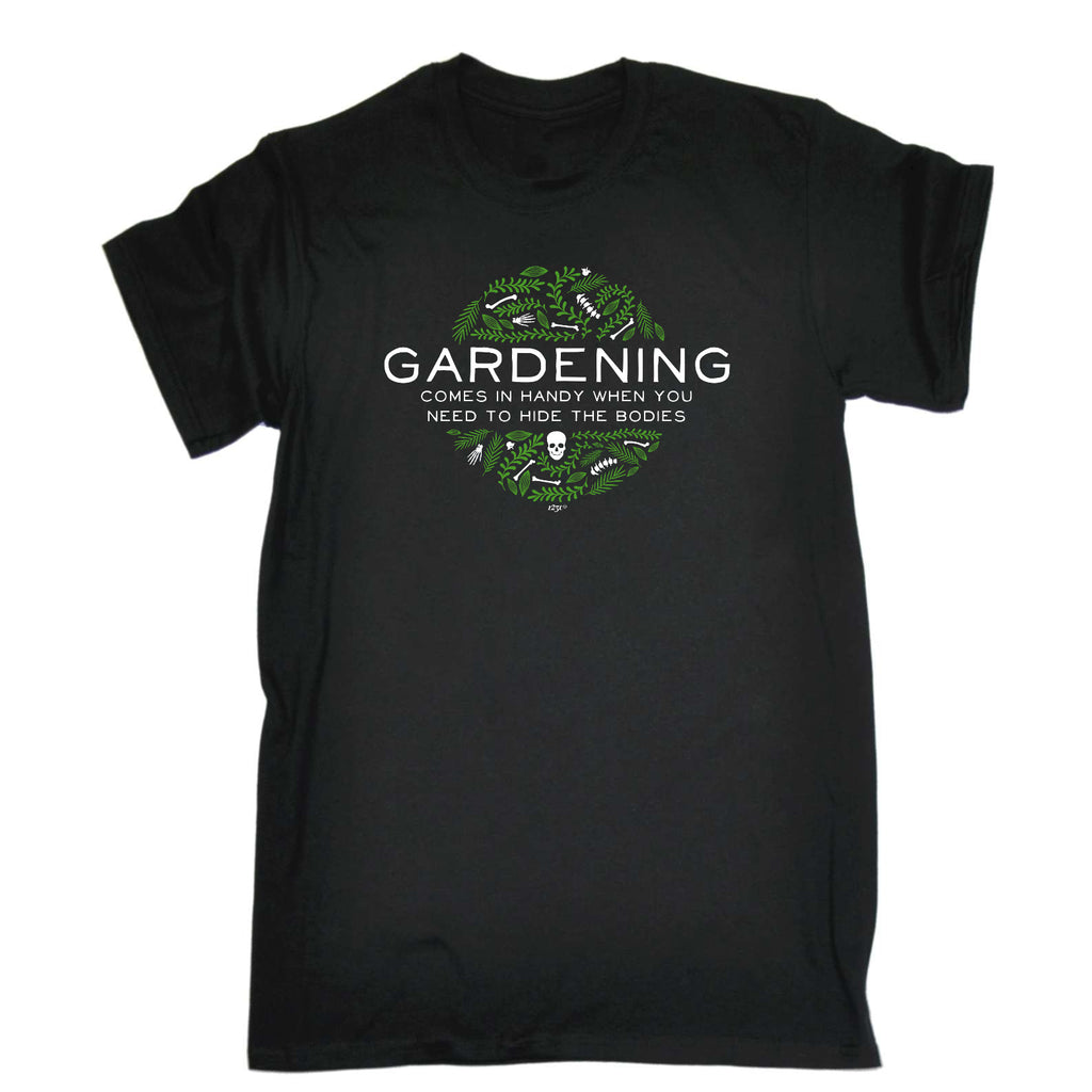 Gardening Comes In Handy When You Need To Hide The Bodies - Mens Funny T-Shirt Tshirts