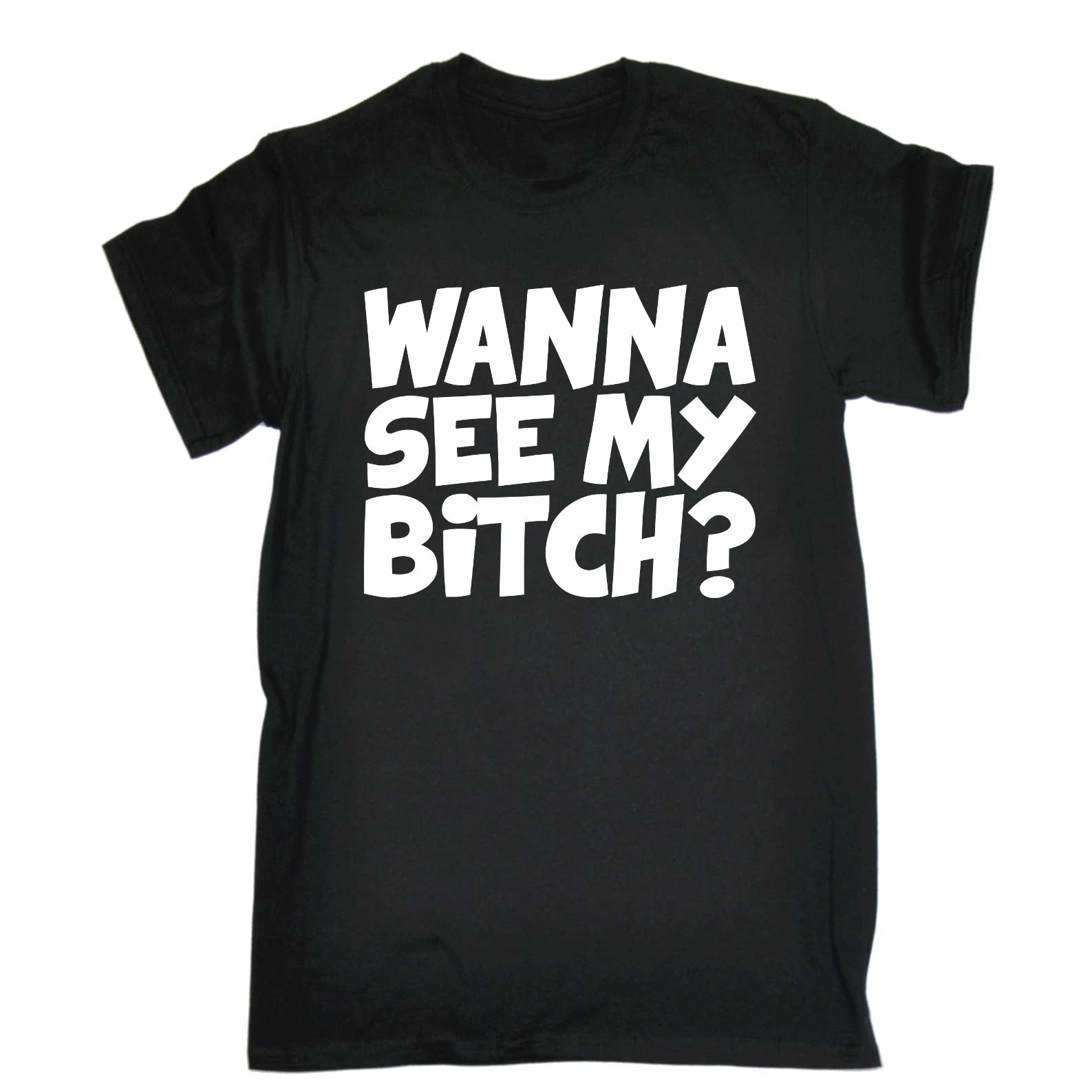 Wanna See My B!Tch - Mens Funny T-Shirt Tshirts