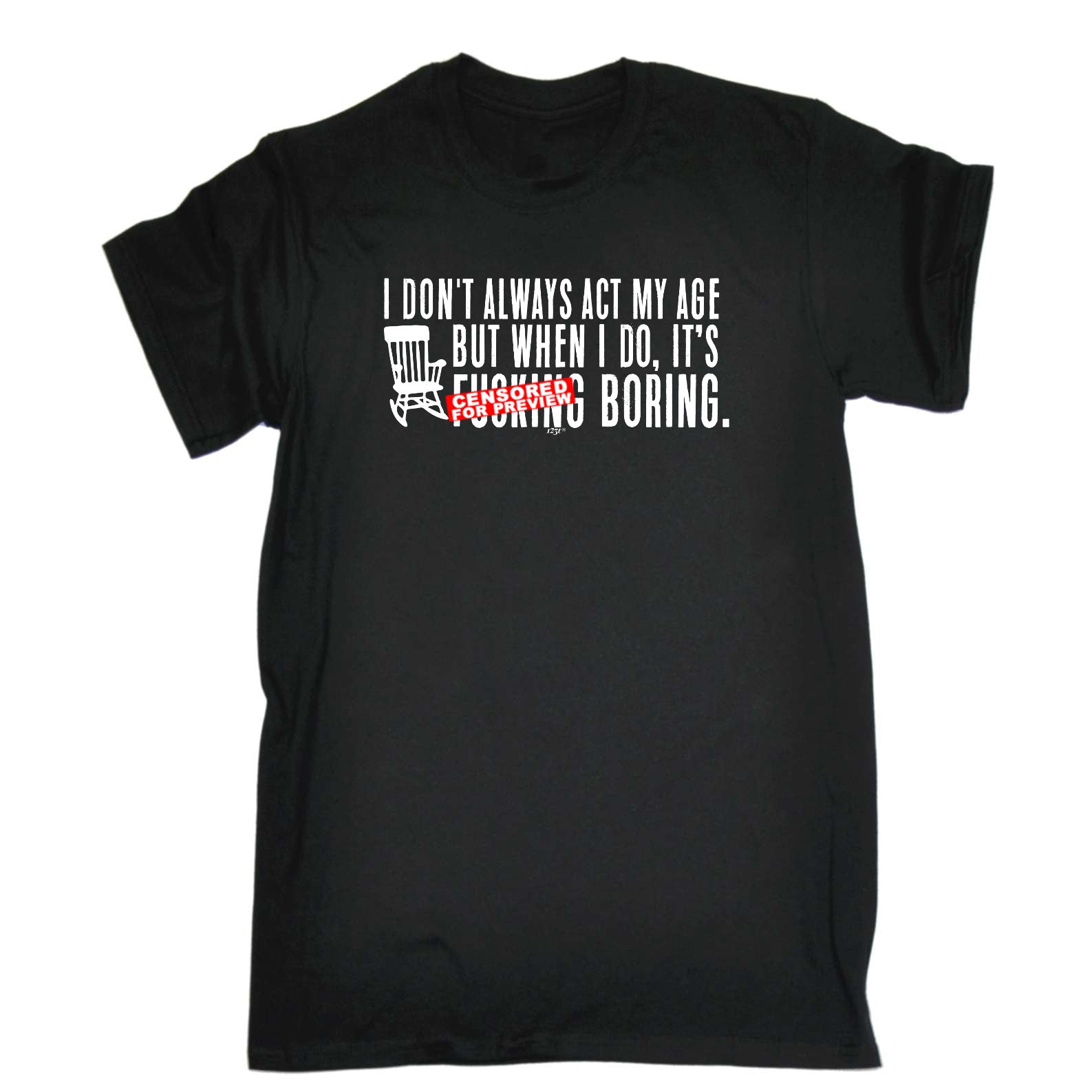 Dont Always Act My Age Its F King Boring - Mens Funny T-Shirt Tshirts