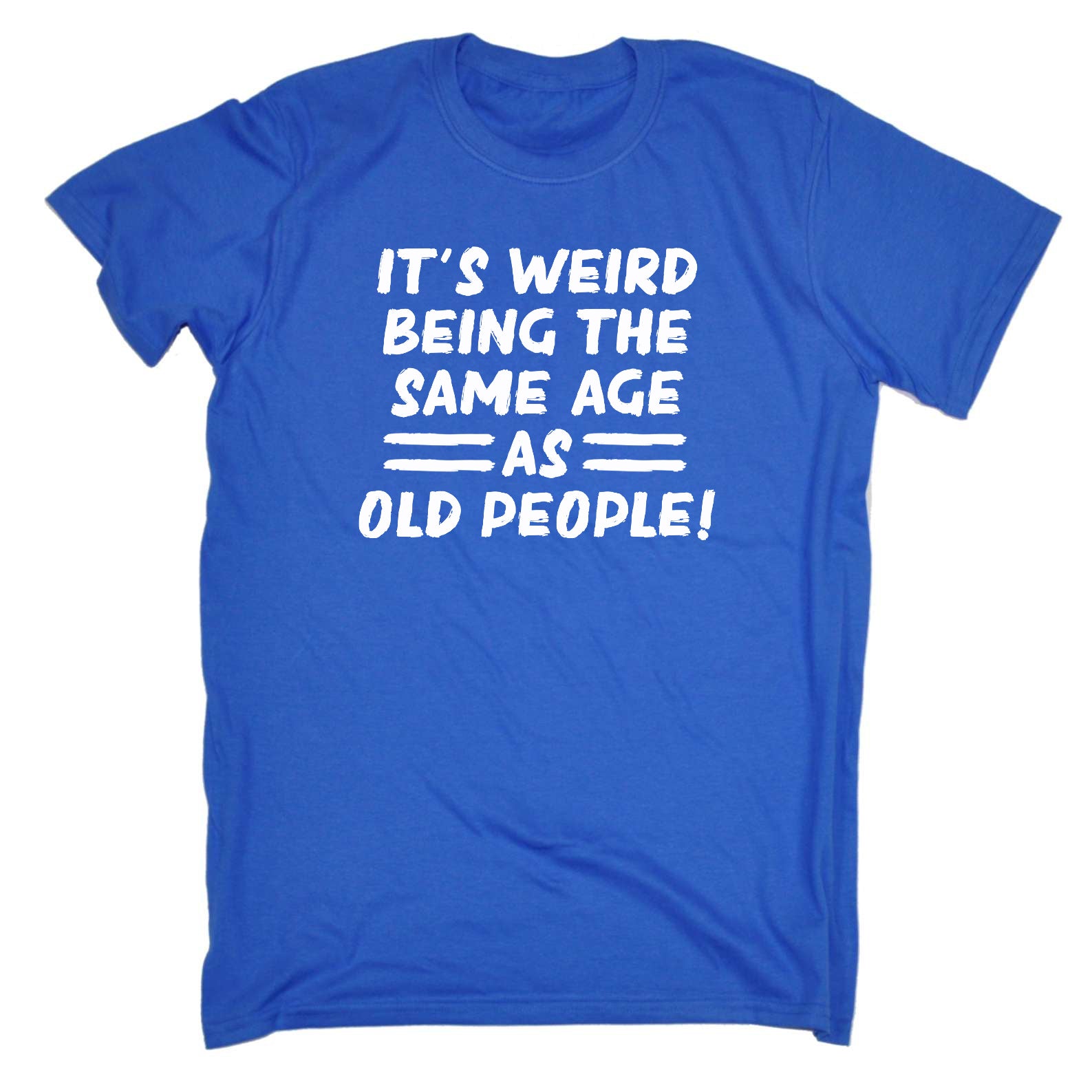 Its Weird Being The Same Age As Old People - Mens Funny T-Shirt Tshirts