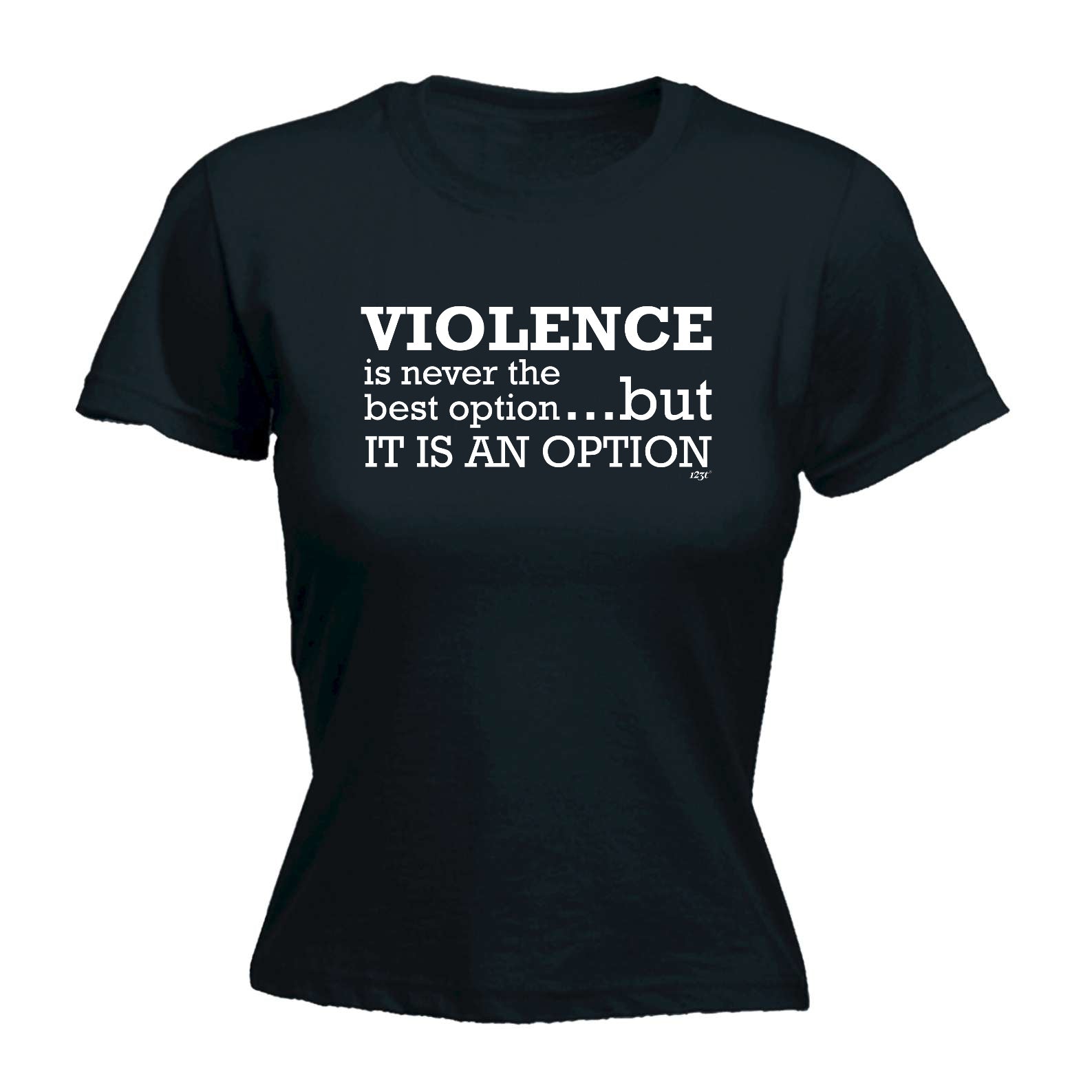 Violence Is Never The Best Option But It Is An Option - Funny Womens T-Shirt Tshirt