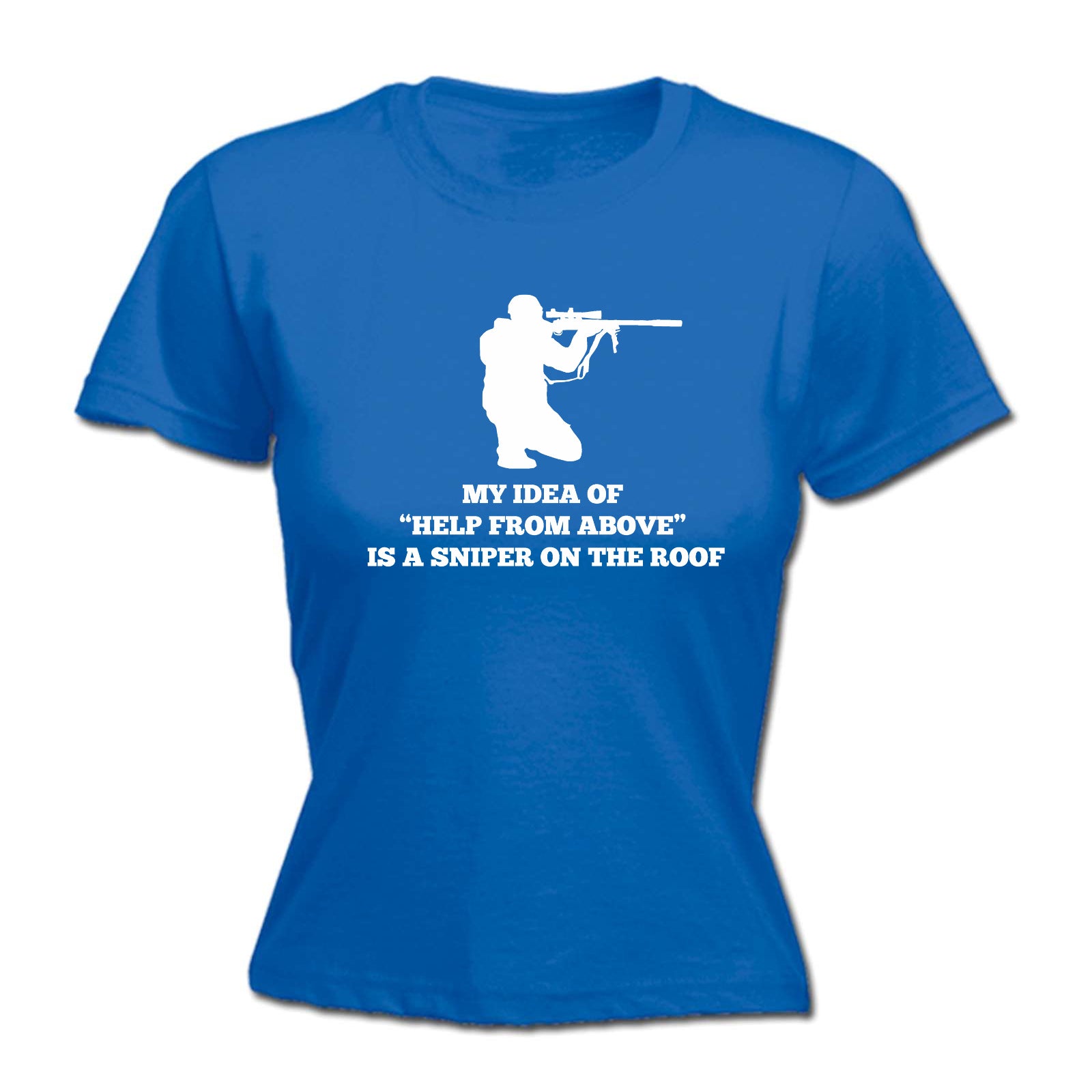 My Idea Of Help From Above Is A Sniper On The Roof - Funny Womens T-Shirt Tshirt