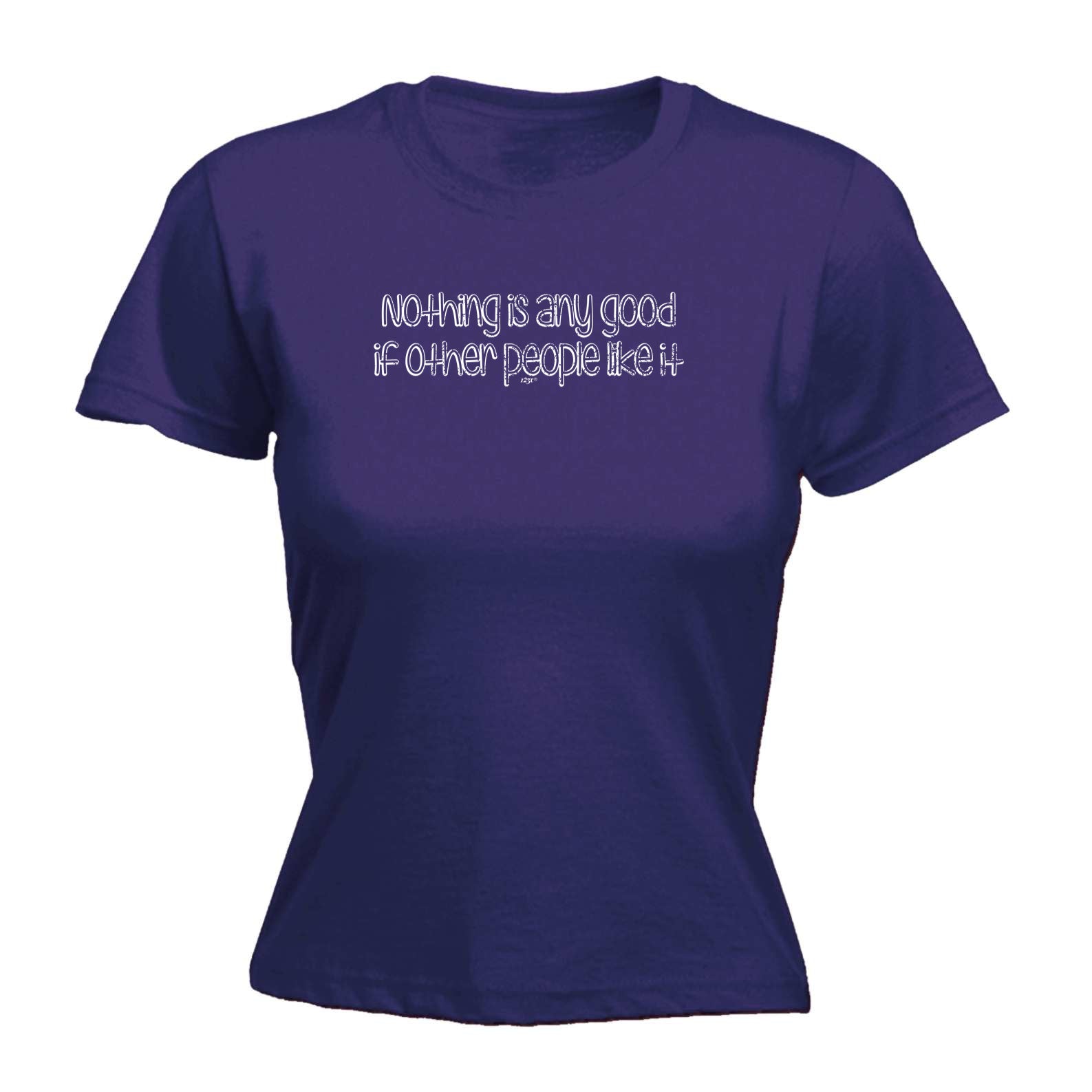 Nothing Is Ant Good If Other People Like It - Funny Womens T-Shirt Tshirt