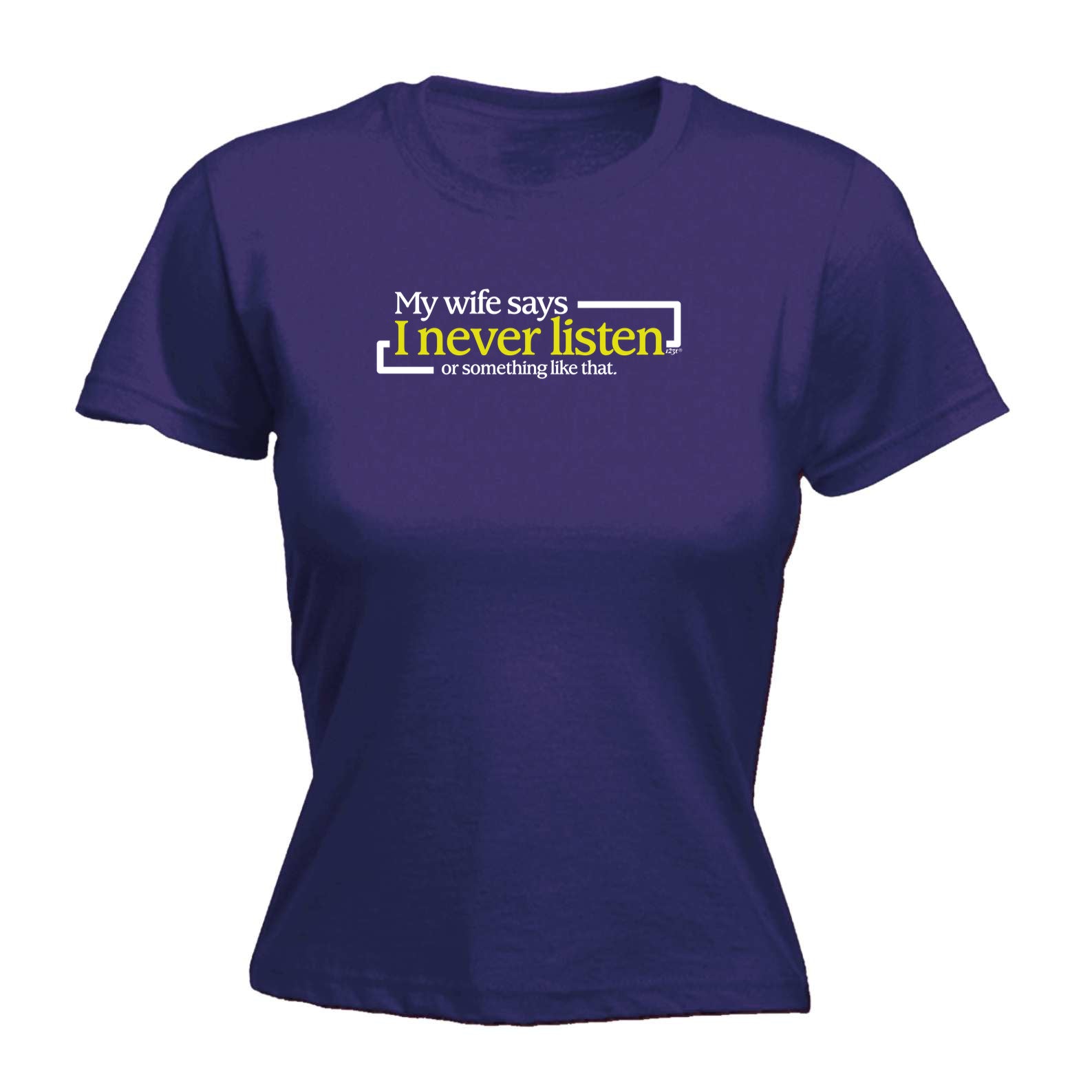 My Wife Says Never Listen Or Something - Funny Womens T-Shirt Tshirt