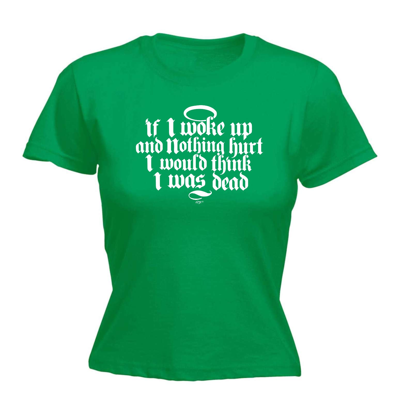 If Woke Up And Nothing Hurt Would Think Was Dead - Funny Womens T-Shirt Tshirt