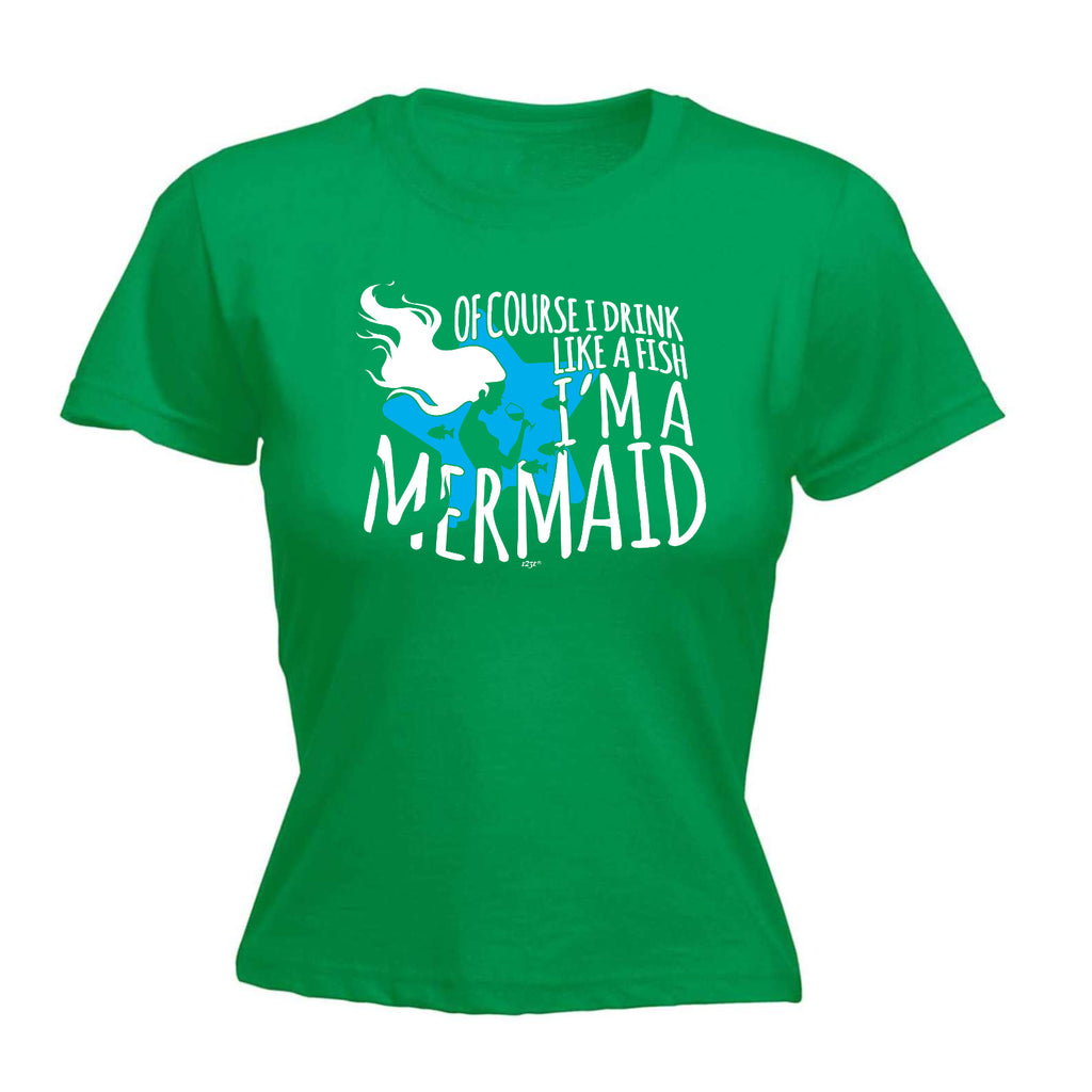 Of Course Drink Like A Fish Im A Mermaid - Funny Womens T-Shirt Tshirt