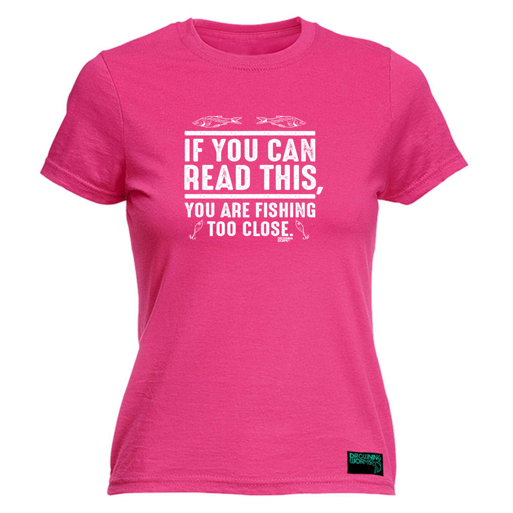 Dw If You Can Read This Youre Fishing Too Close - Funny Womens T-Shirt Tshirt