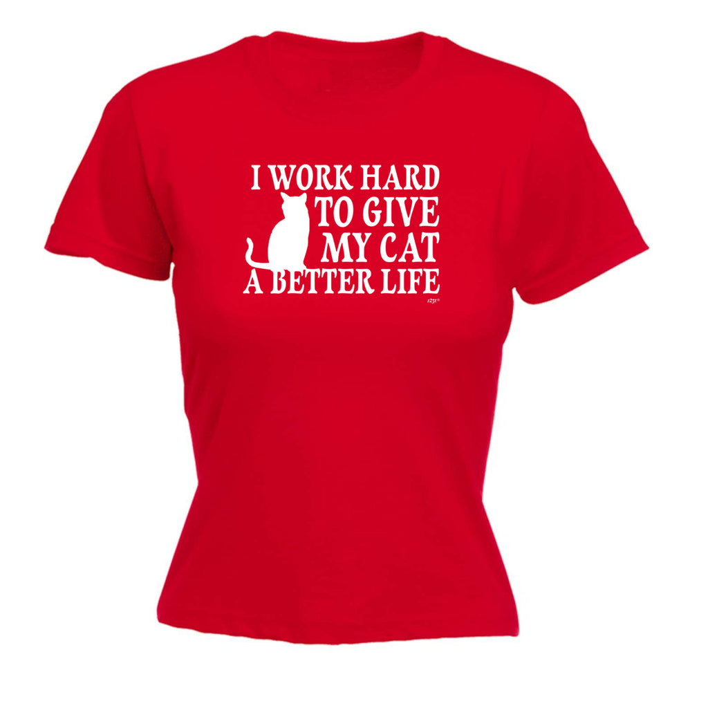 Work Hard To Give My Cat A Better Life - Funny Womens T-Shirt Tshirt