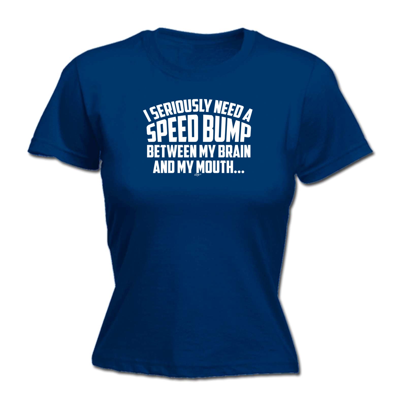 Seriously Need A Speed Bump Between My Brain And My Mouth - Funny Womens T-Shirt Tshirt