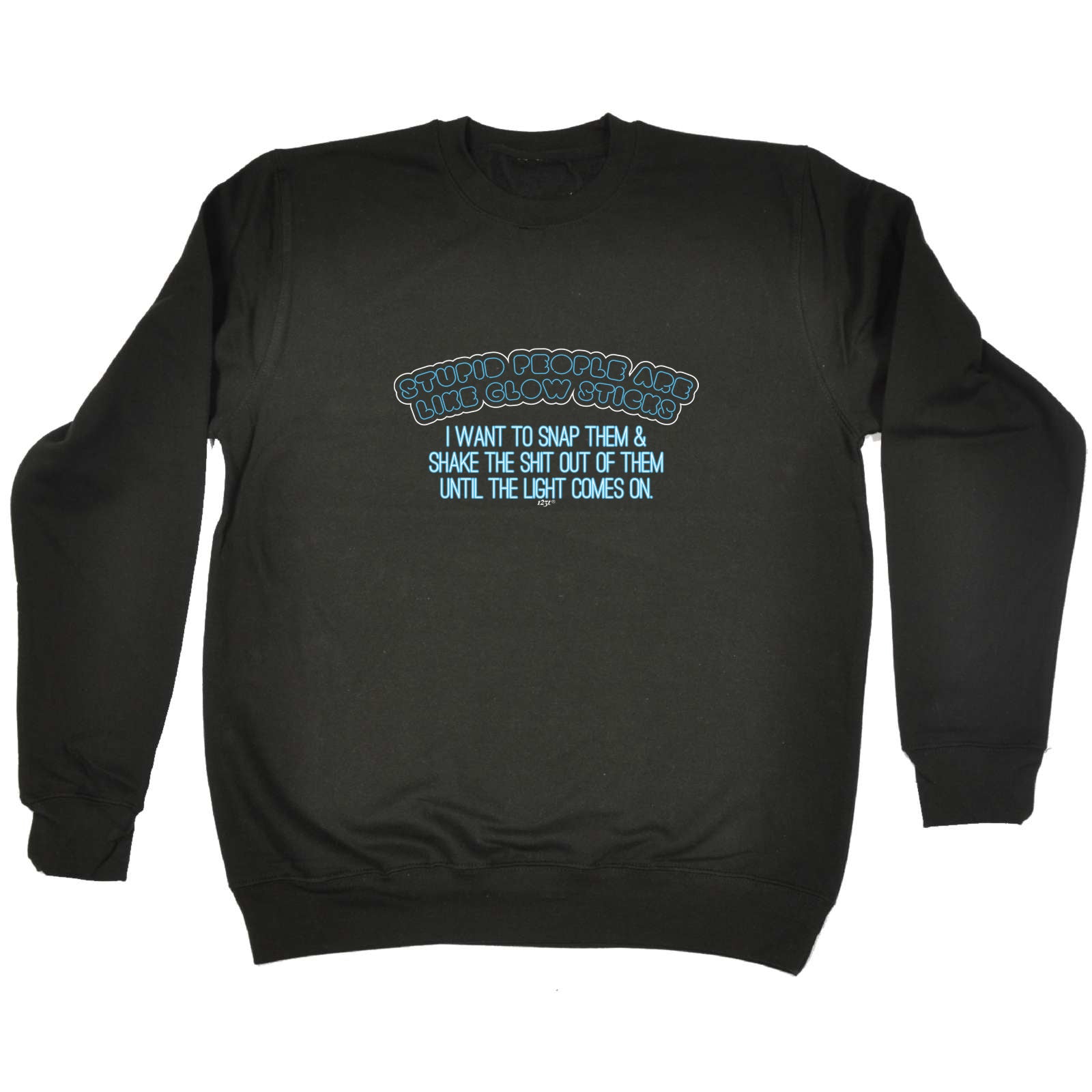 Stupid Are Like Glow Sticks - Funny Sweatshirt