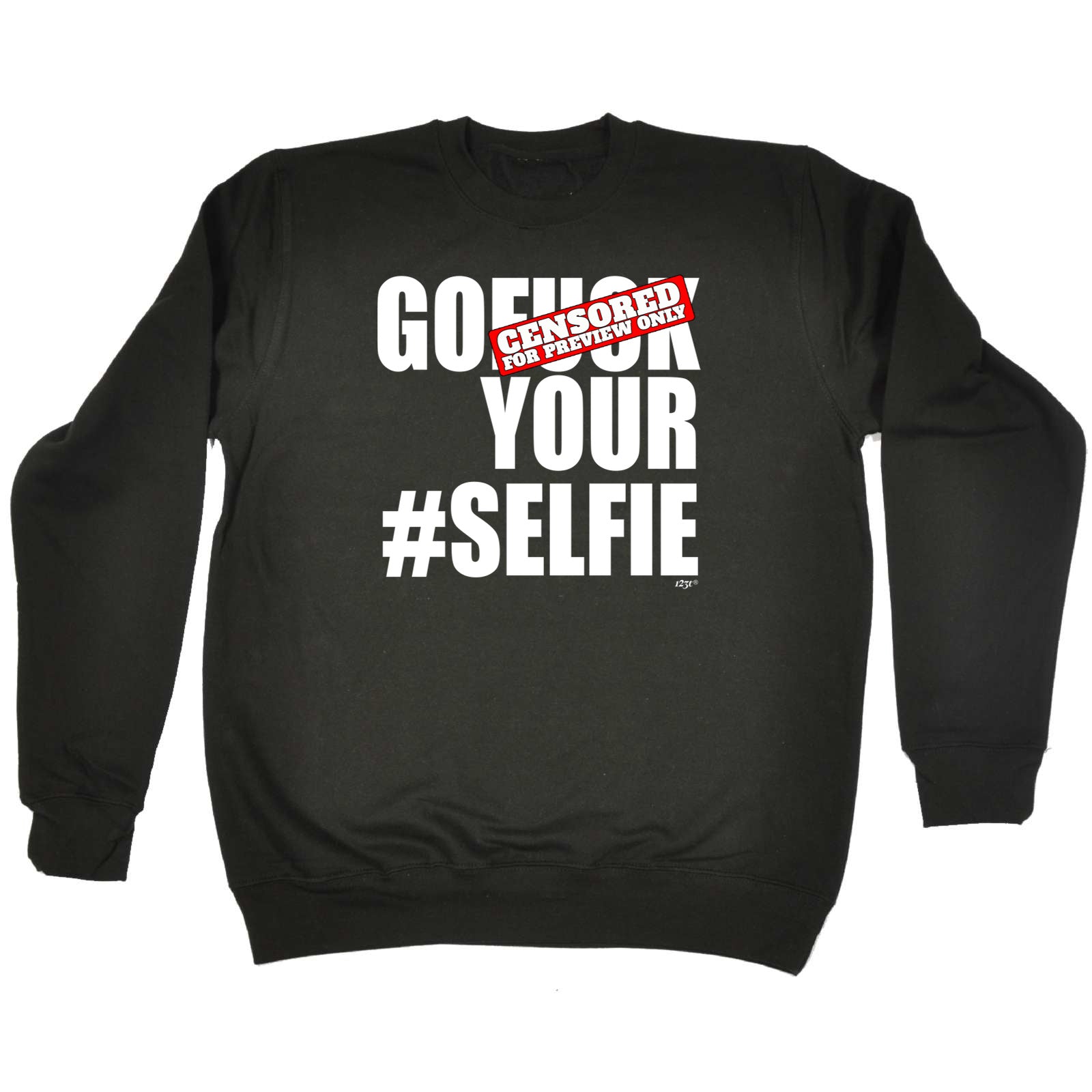 Go F K Your Selfie - Funny Sweatshirt