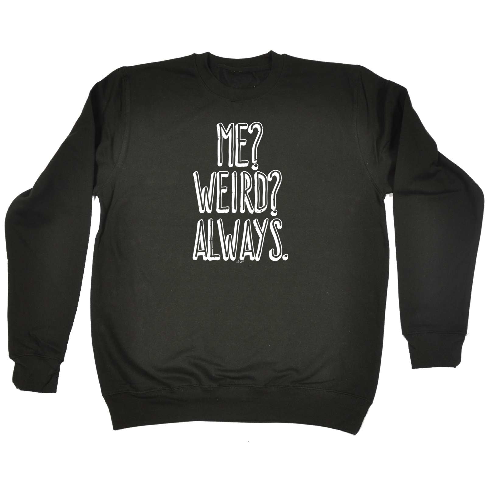 Me Weird Always - Funny Sweatshirt