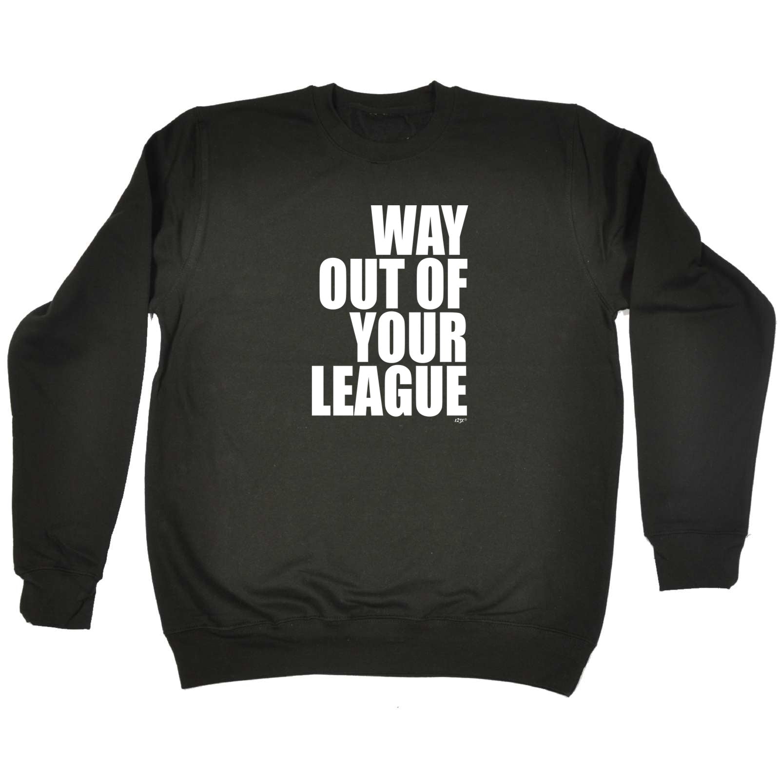 Way Out Of Your League - Funny Sweatshirt