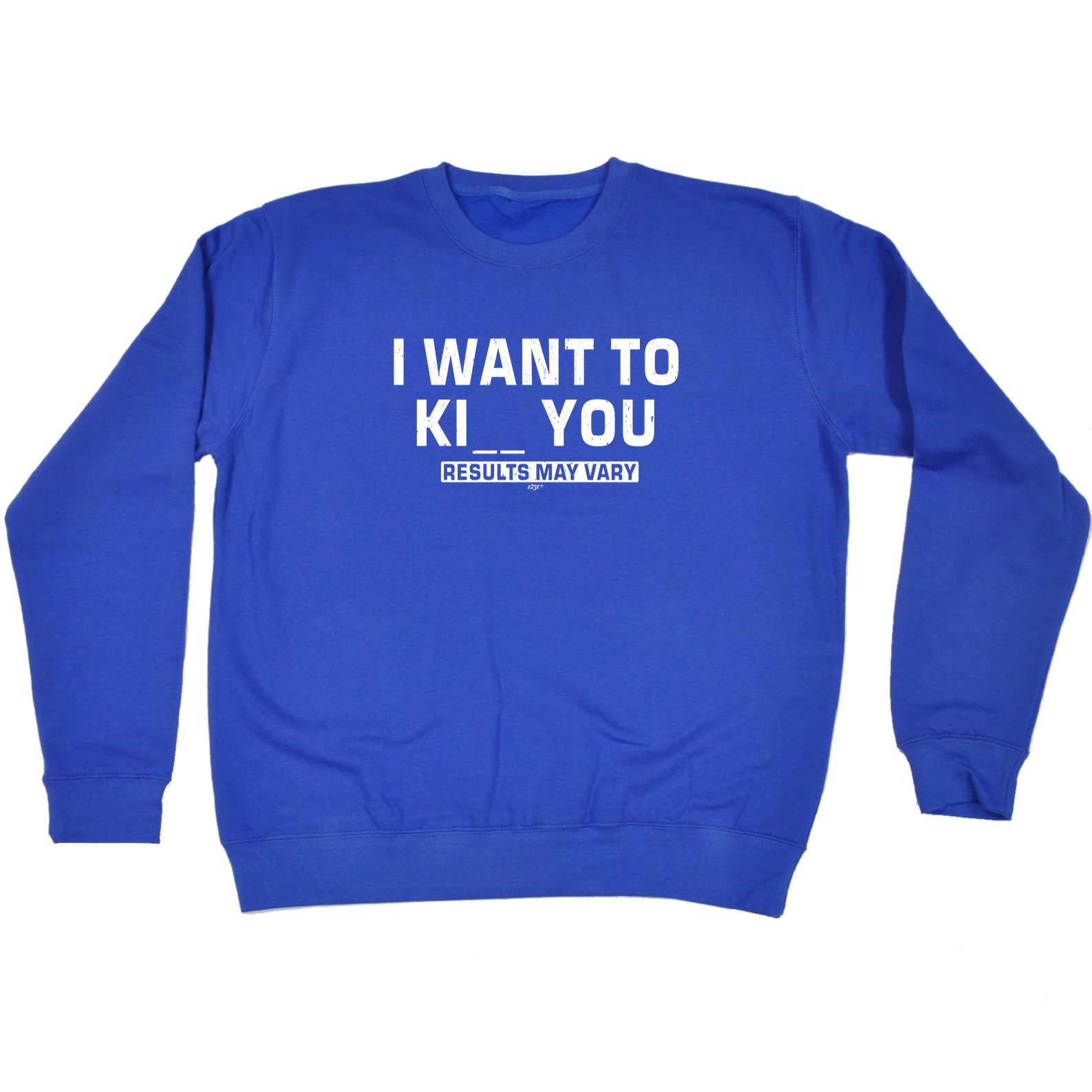 Want To K You Results May Vary - Funny Sweatshirt