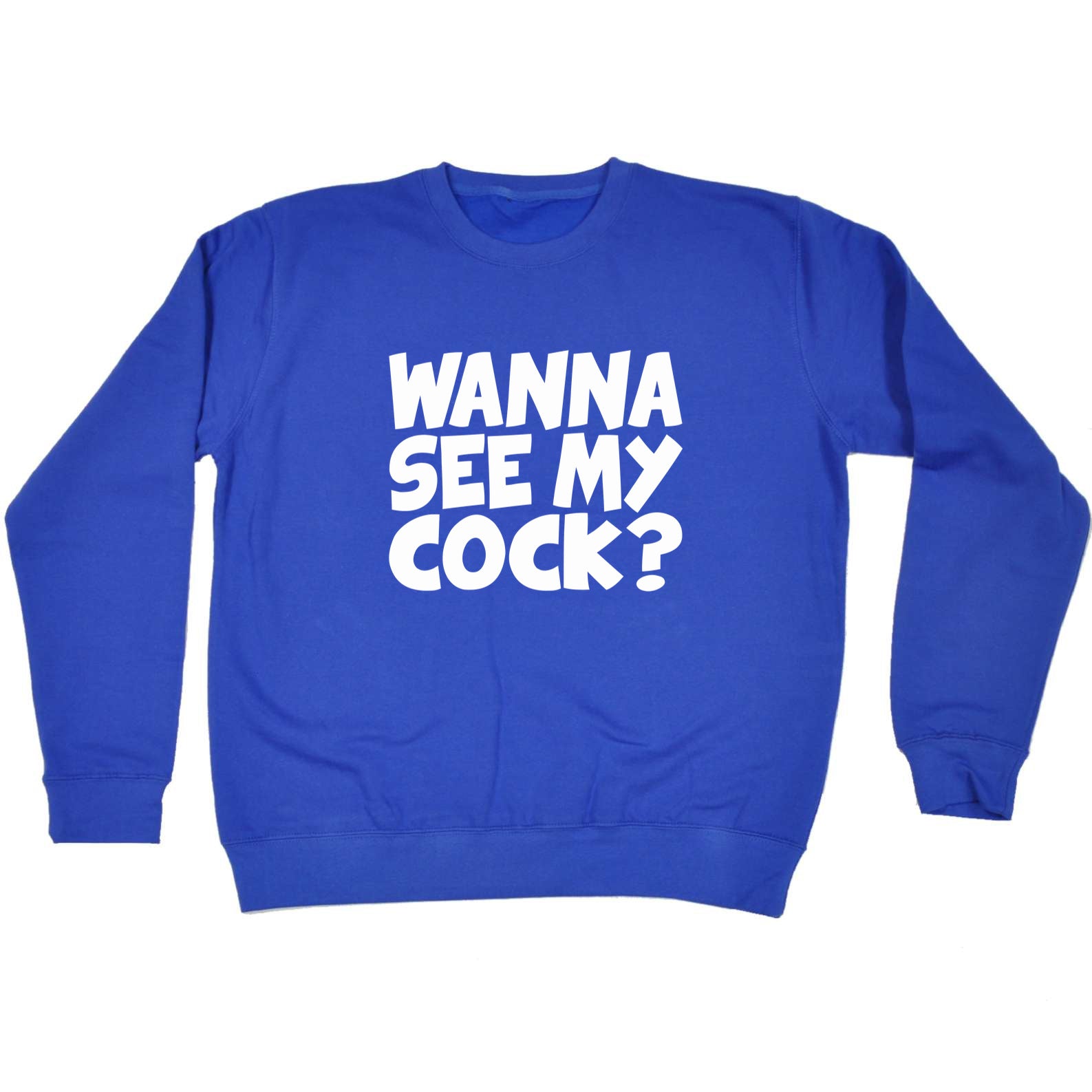 Wanna See My Cock - Funny Sweatshirt