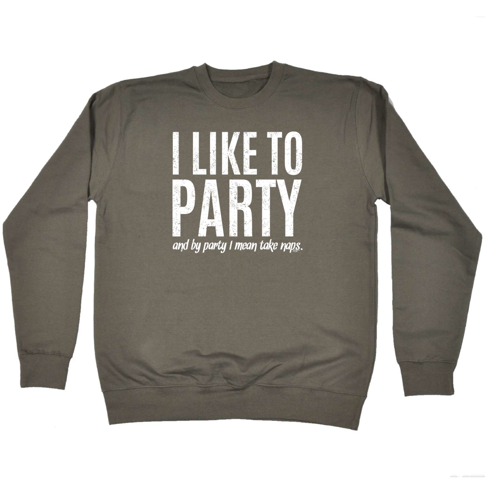 Like To Party Mean Take Naps - Funny Sweatshirt