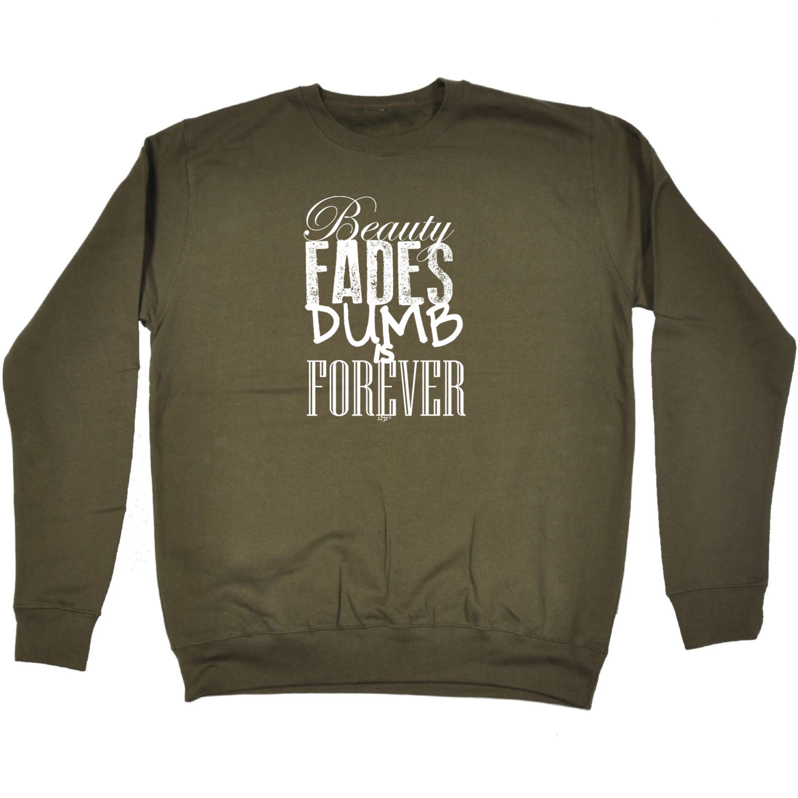 Beauty Fades Dumb Is Forever - Funny Sweatshirt