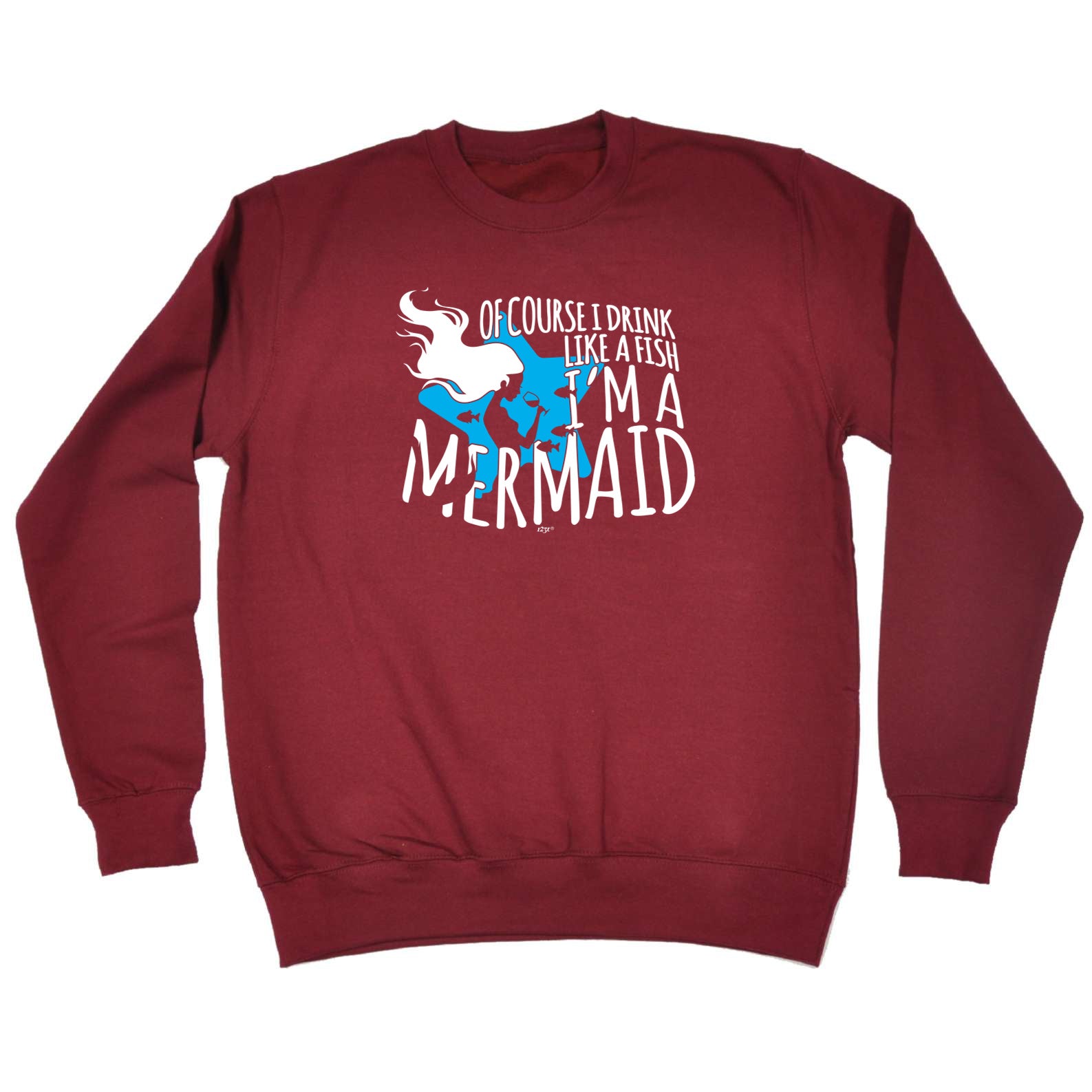 Of Course Drink Like A Fish Im A Mermaid - Funny Sweatshirt