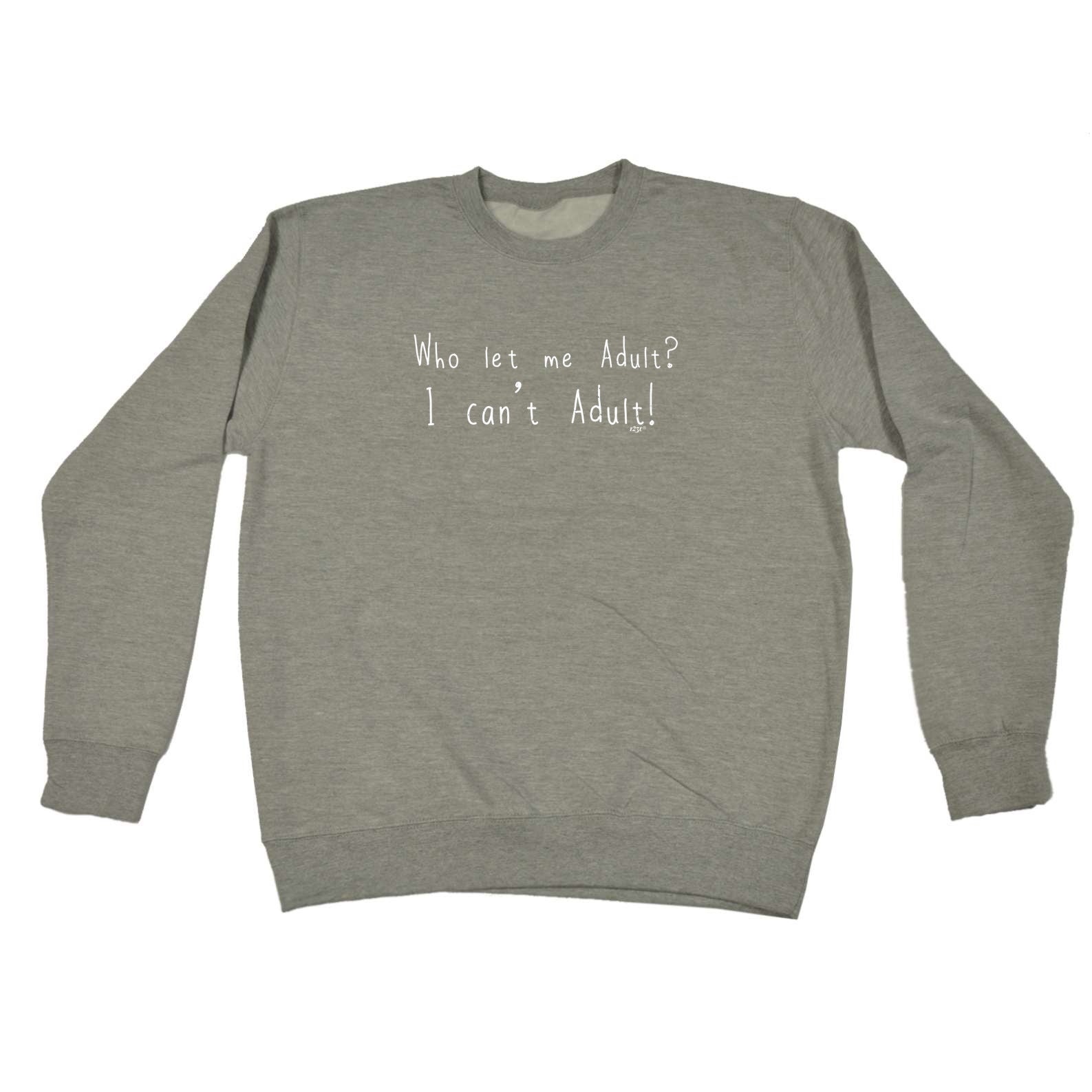 Who Let Me Adult - Funny Sweatshirt