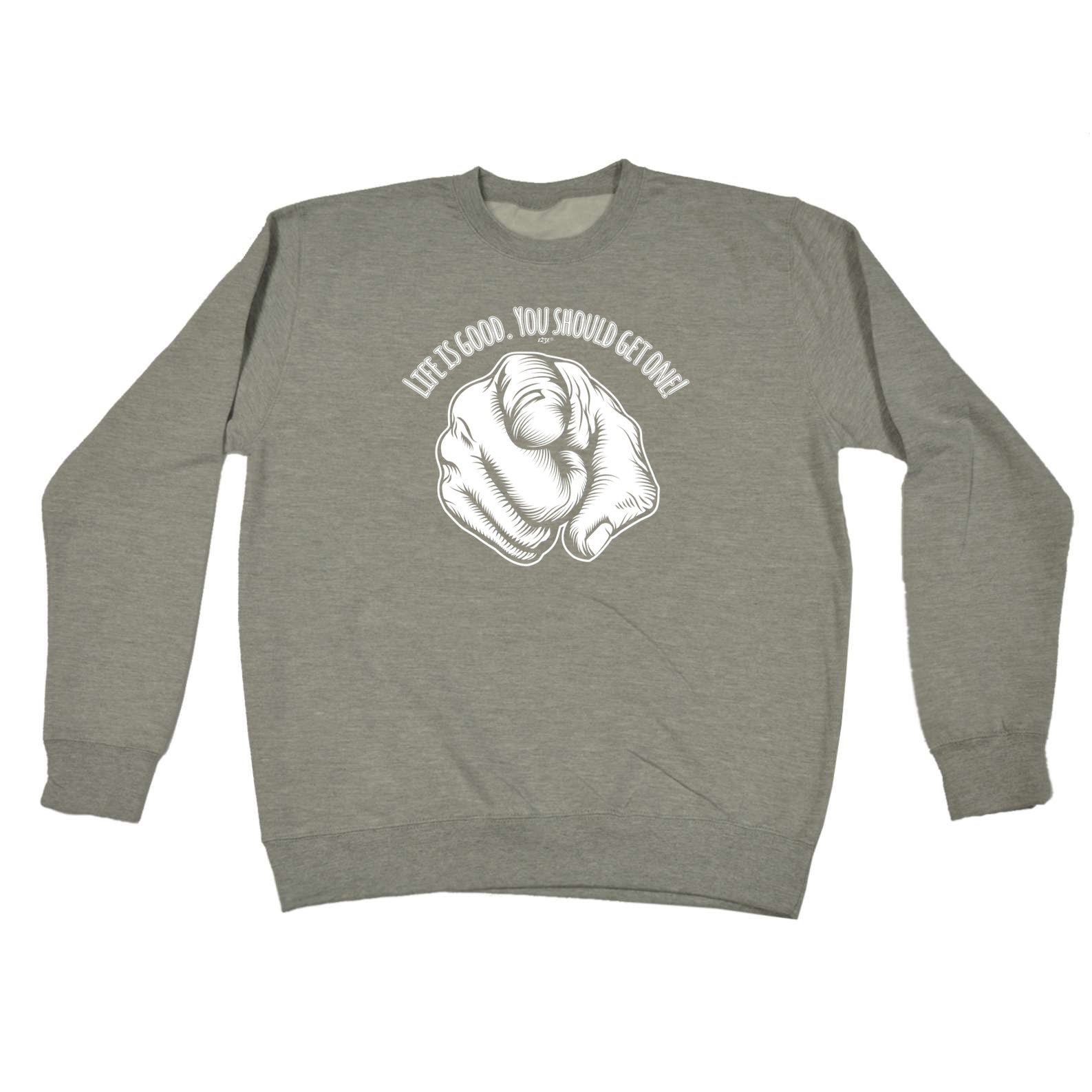 Life Is Good You Should Get One - Funny Sweatshirt