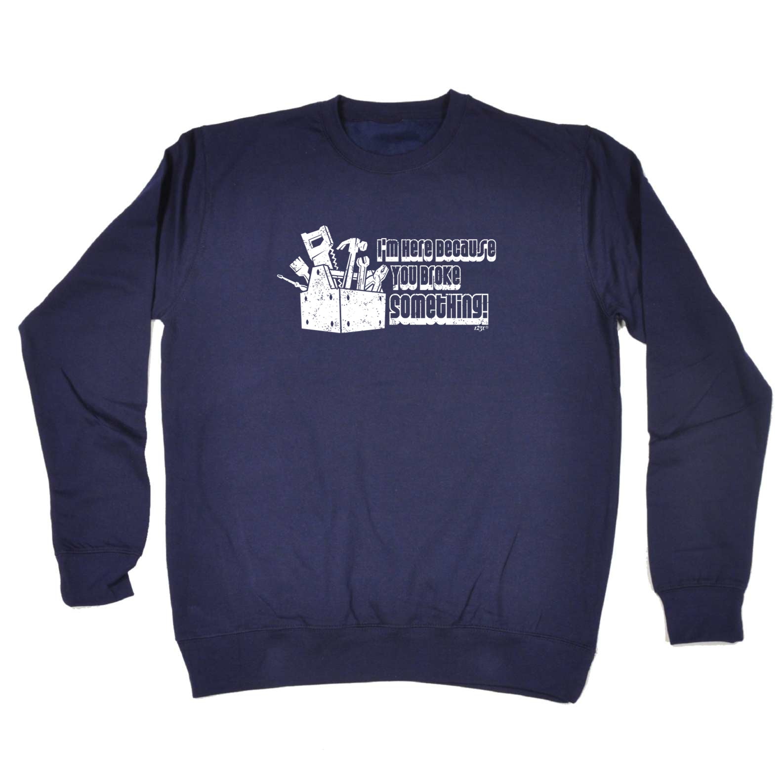 Im Here Because You Broke Something - Funny Sweatshirt