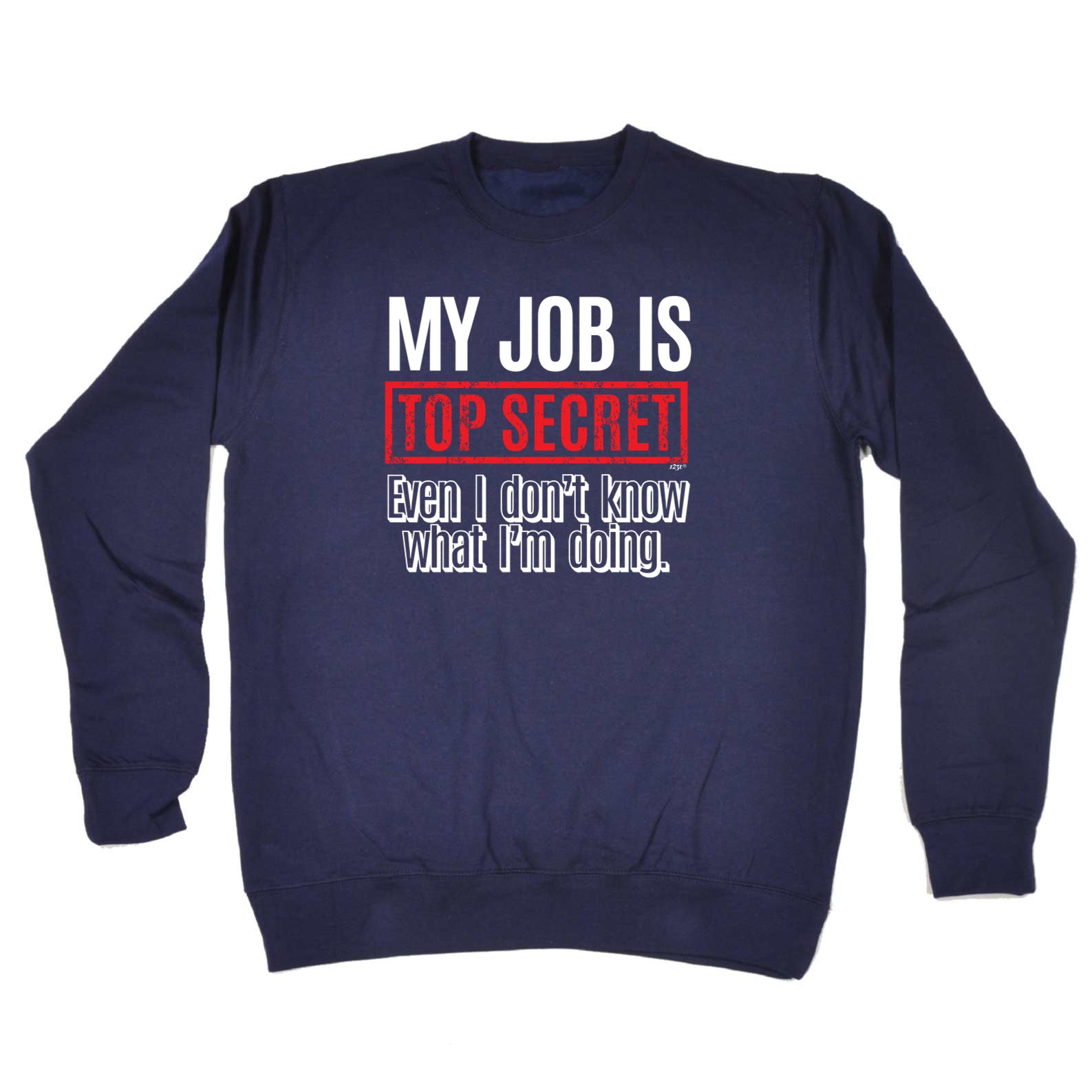 My Job Is Top Secret Even Dont Know - Funny Sweatshirt