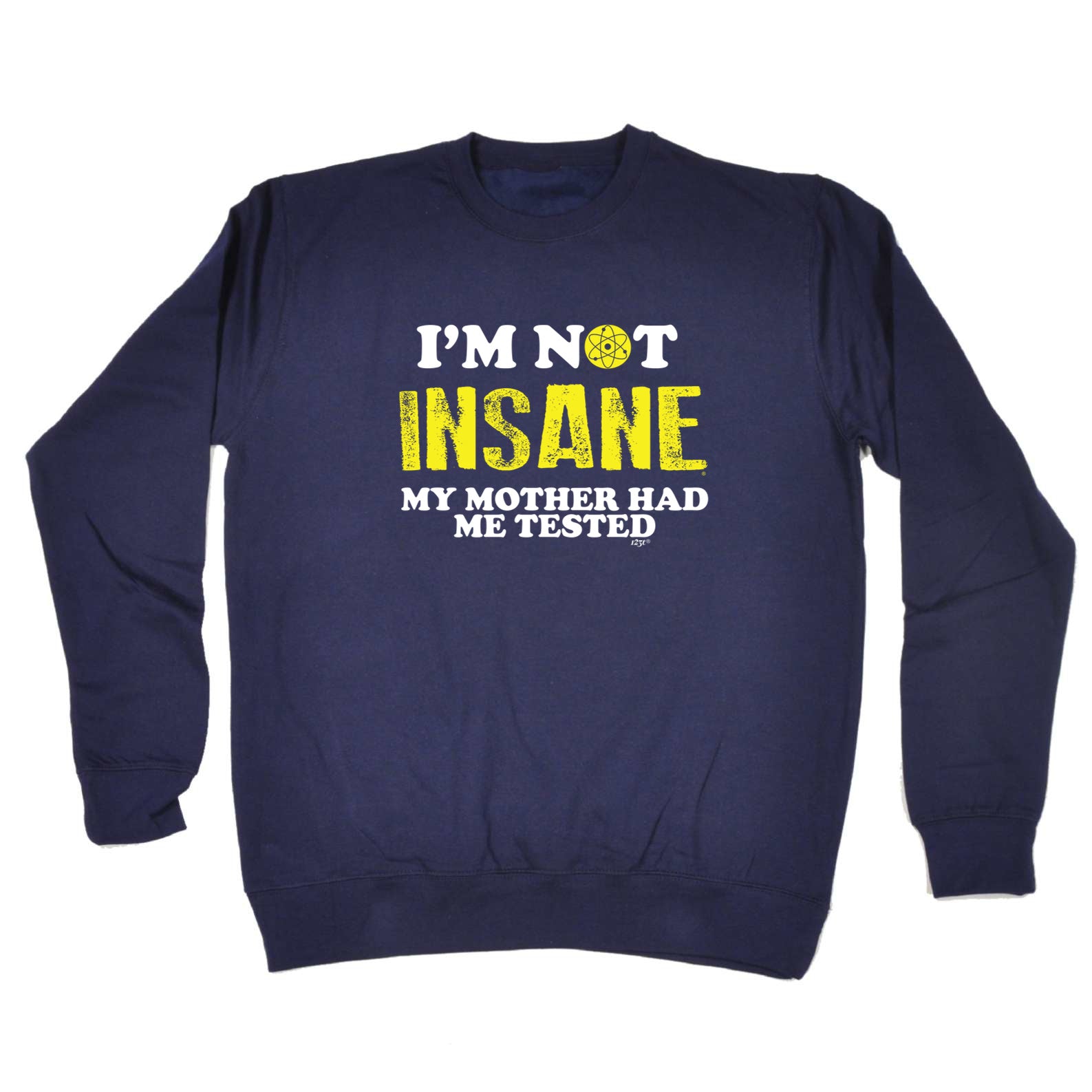 Im Not Insane My Mother Had Me Tested - Funny Sweatshirt