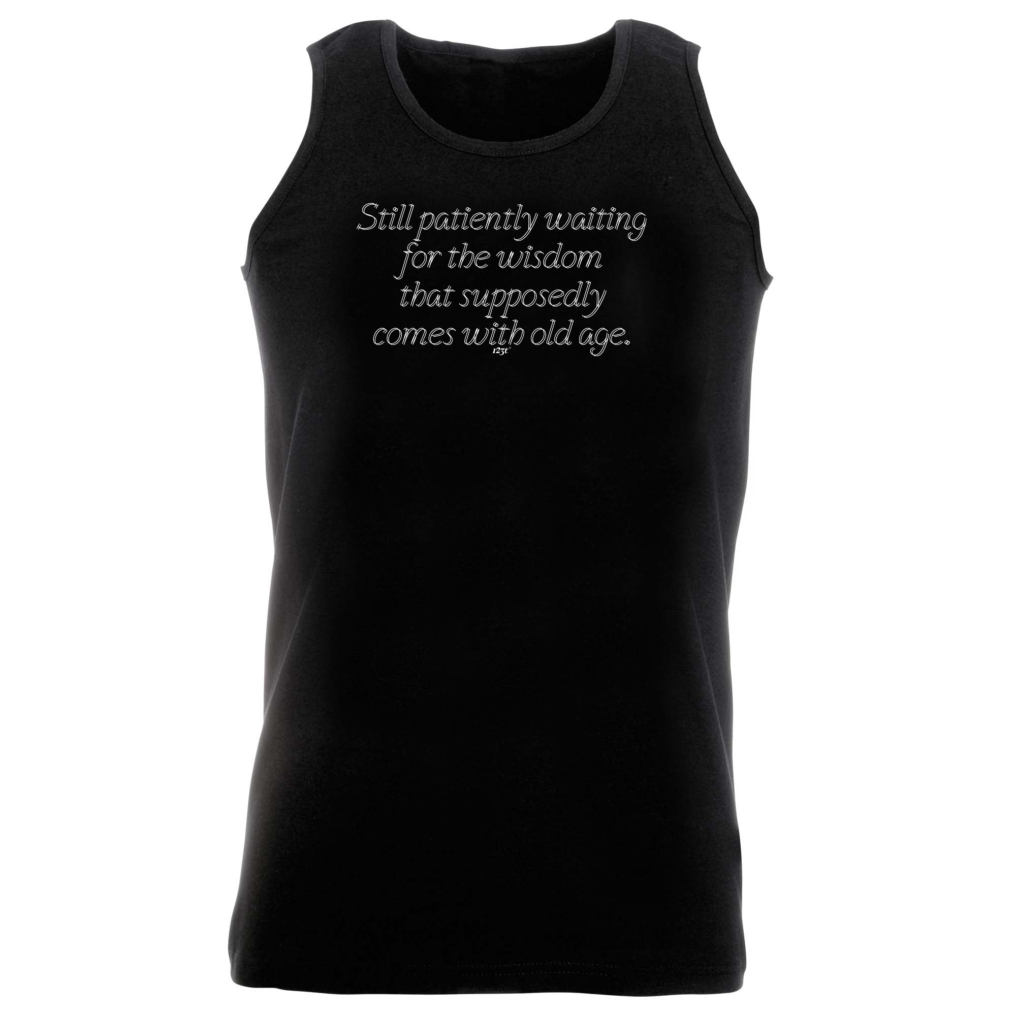 Still Patiently Waiting For The Wisdom That Supposedly Comes With Old Age - Funny Vest Singlet Unisex Tank Top