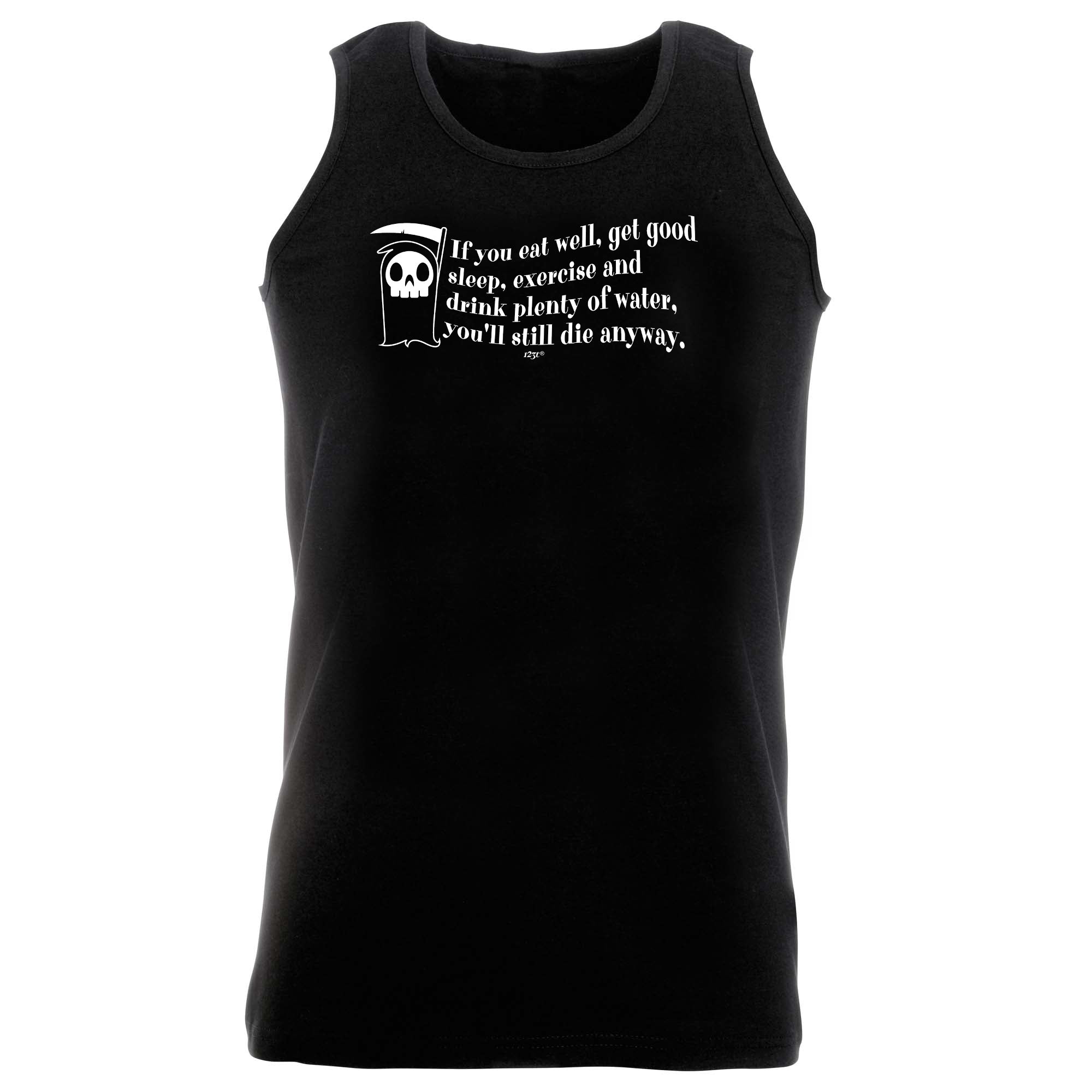 If You Eat Well Get Good Sleep Exercise Youll Die Anyway - Funny Vest Singlet Unisex Tank Top