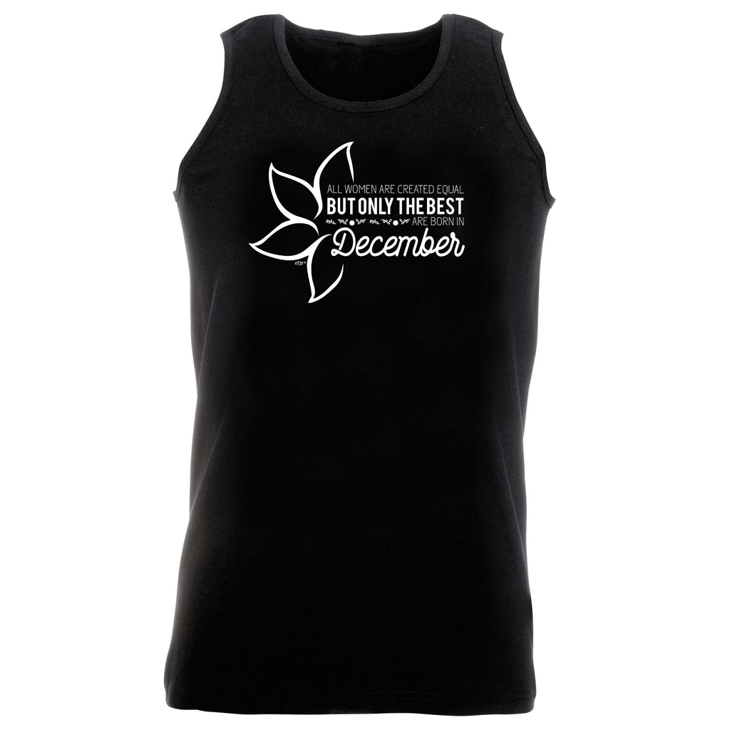 December Birthday All Women Are Created Equal - Funny Vest Singlet Unisex Tank Top