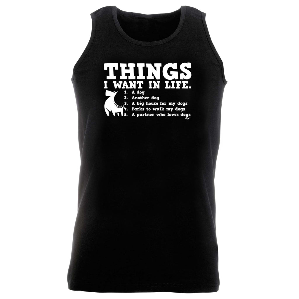 Things Want In Life Dog - Funny Vest Singlet Unisex Tank Top