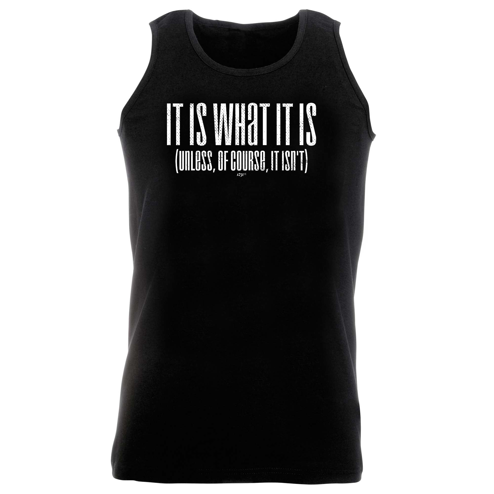It Is What It Is Unless Of Course It Isnt - Funny Vest Singlet Unisex Tank Top