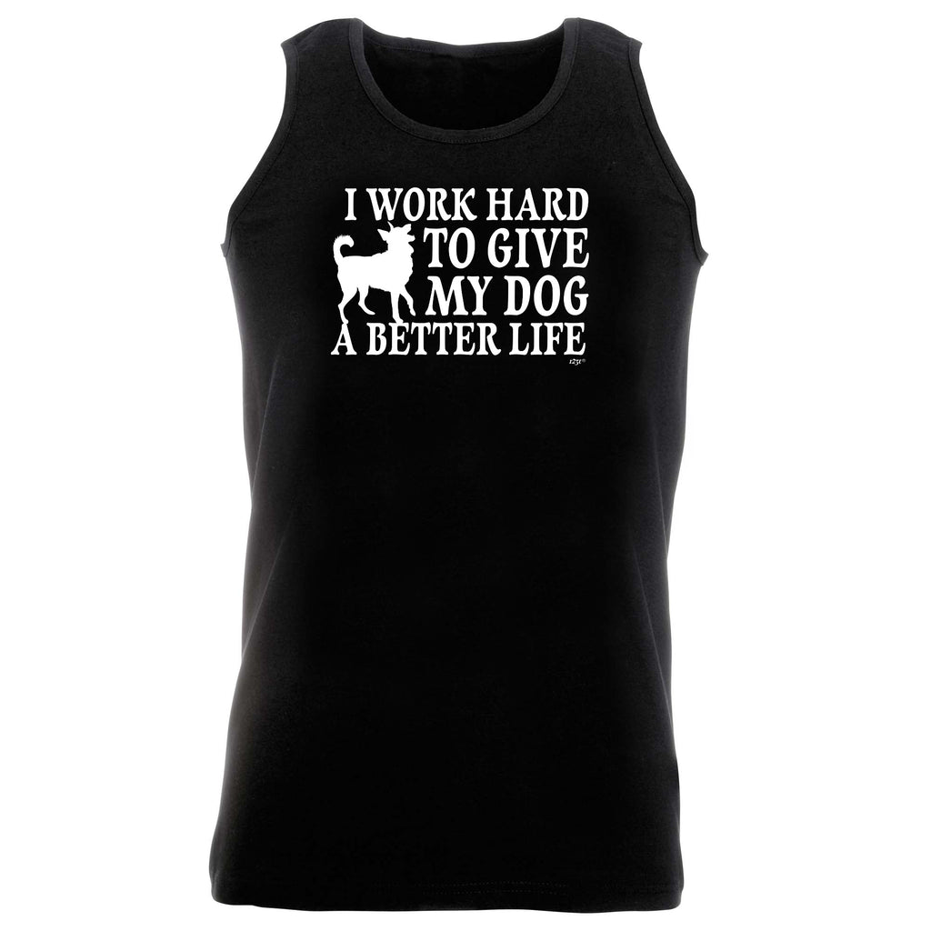 Work Hard To Give My Dog A Better Life - Funny Vest Singlet Unisex Tank Top