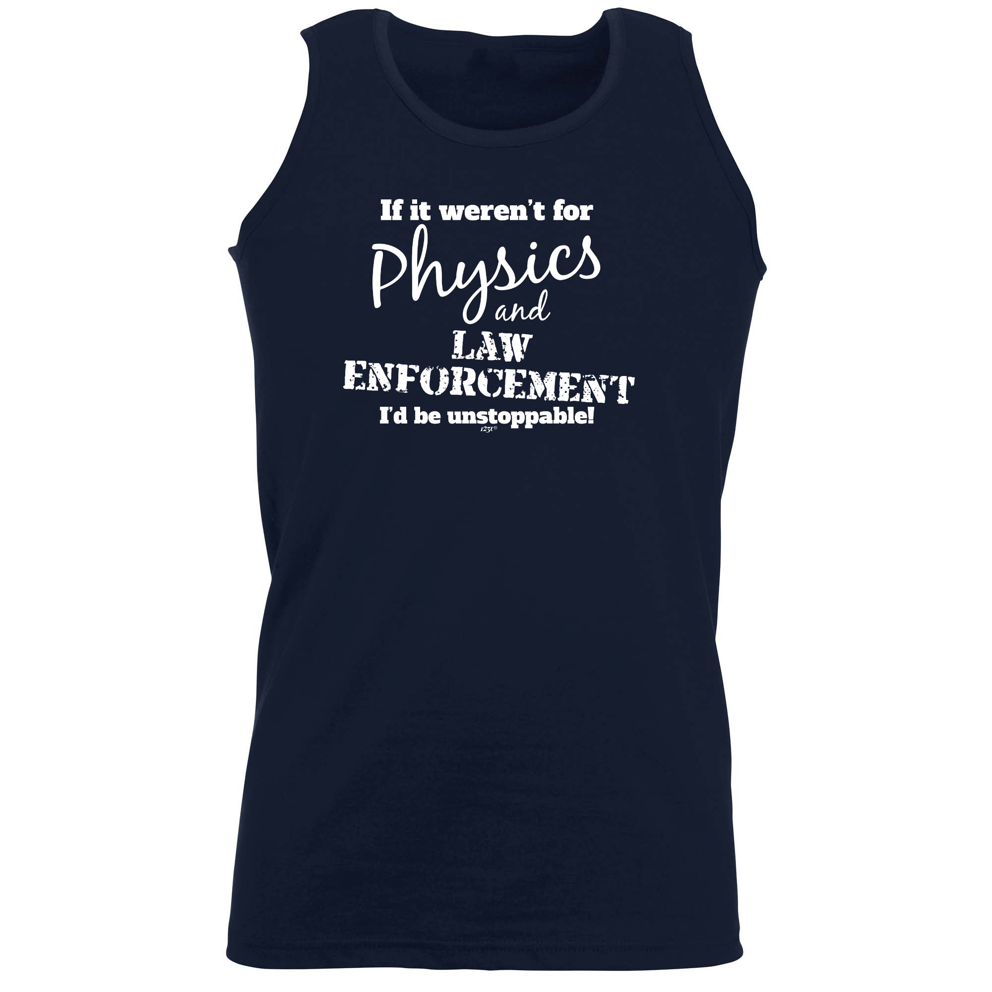 If It Werent For Physics And Law Enforcemnet - Funny Vest Singlet Unisex Tank Top