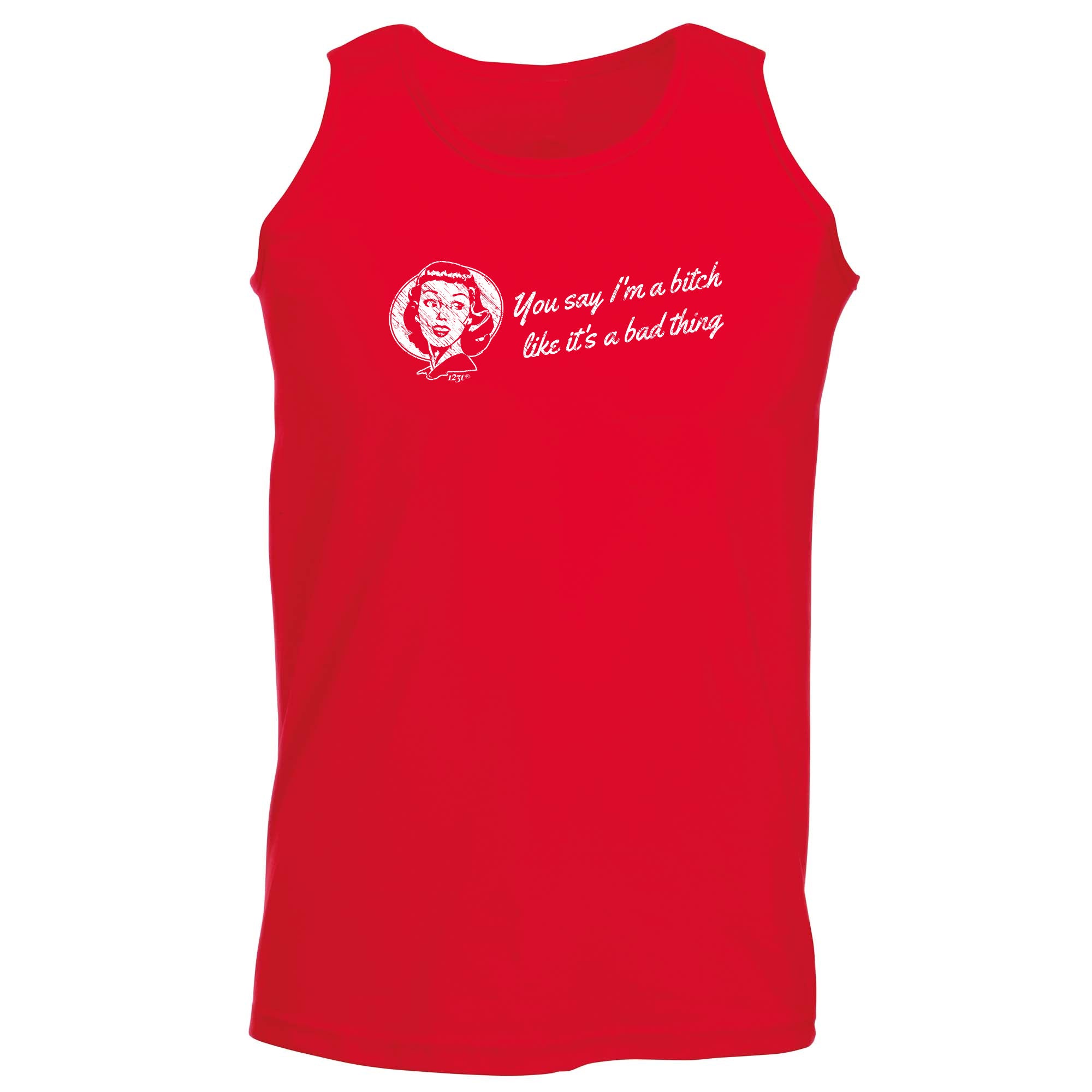 You Say B!Tch Like Its A Bad Thing - Funny Vest Singlet Unisex Tank Top