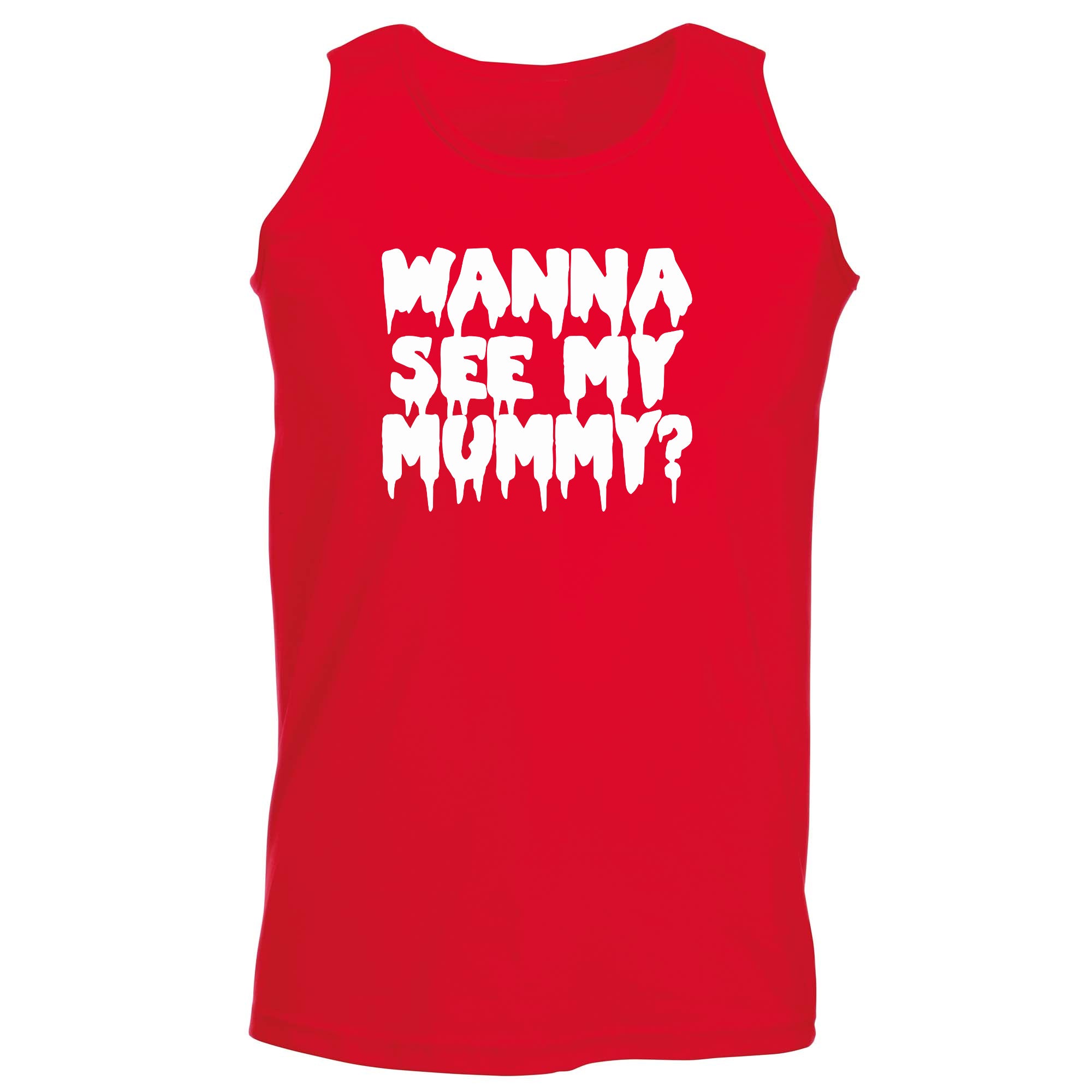 Wanna See My Mummy - Funny Vest Singlet Unisex Tank Top