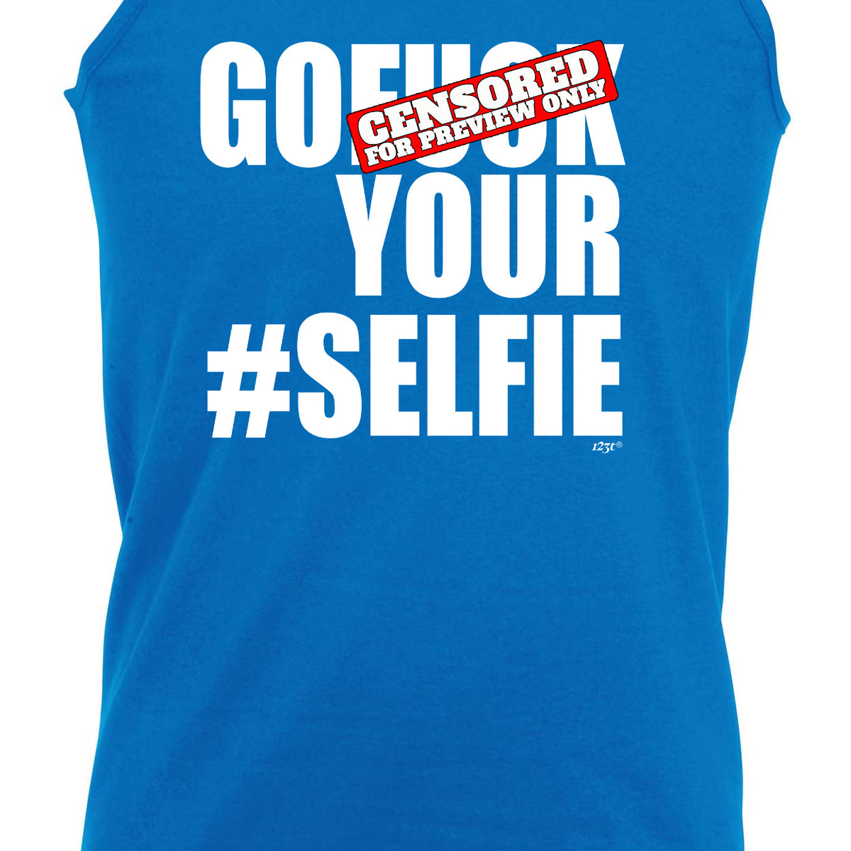 Go F K Your Selfie - Funny Vest Singlet Unisex Tank Top