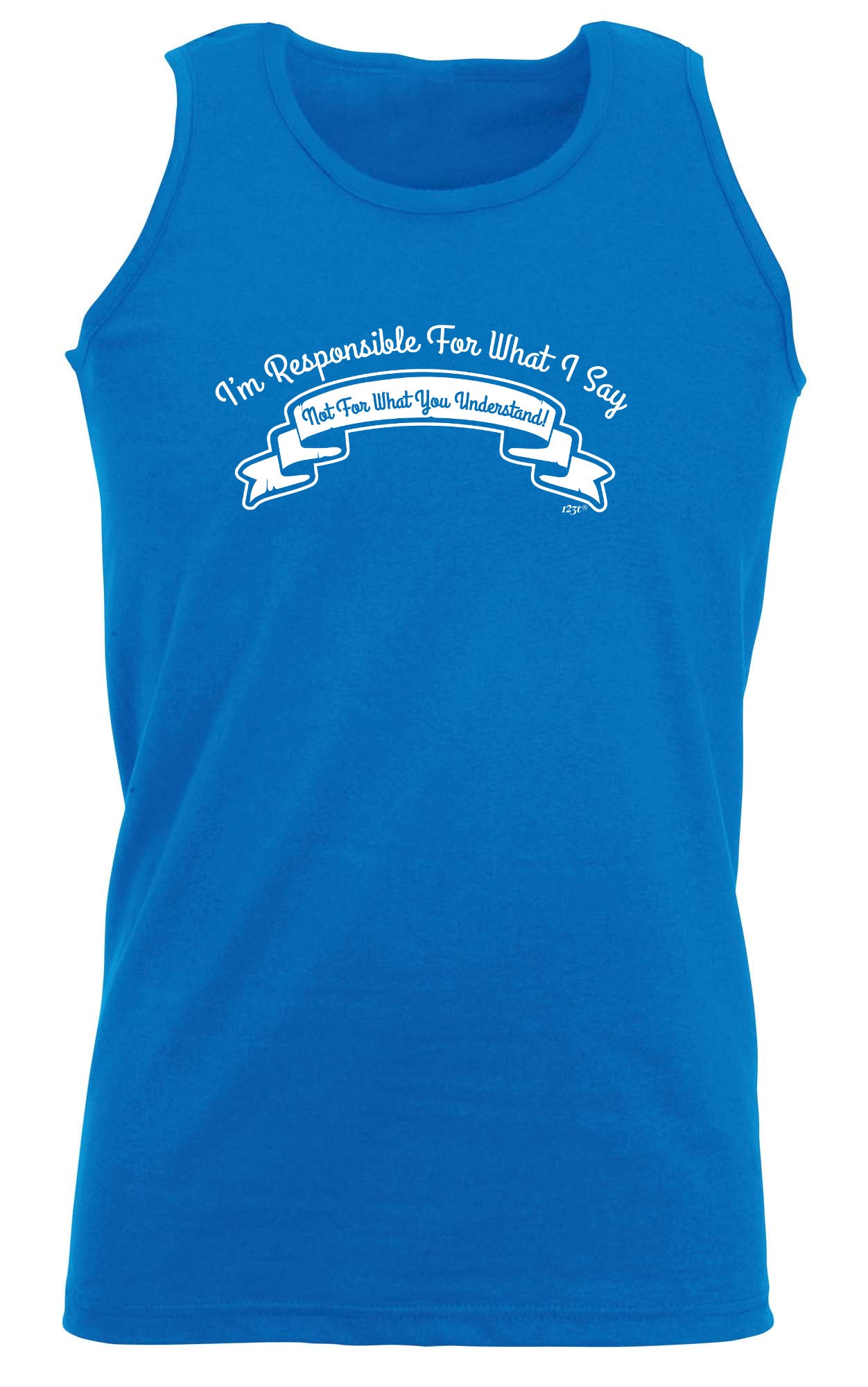 Im Responsible For What Say Not What You Understand - Funny Vest Singlet Unisex Tank Top