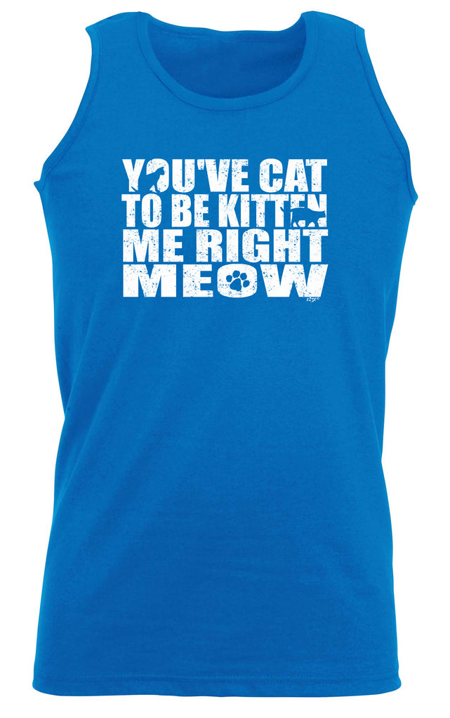 Youve Cat To Be Kitten - Funny Vest Singlet Unisex Tank Top