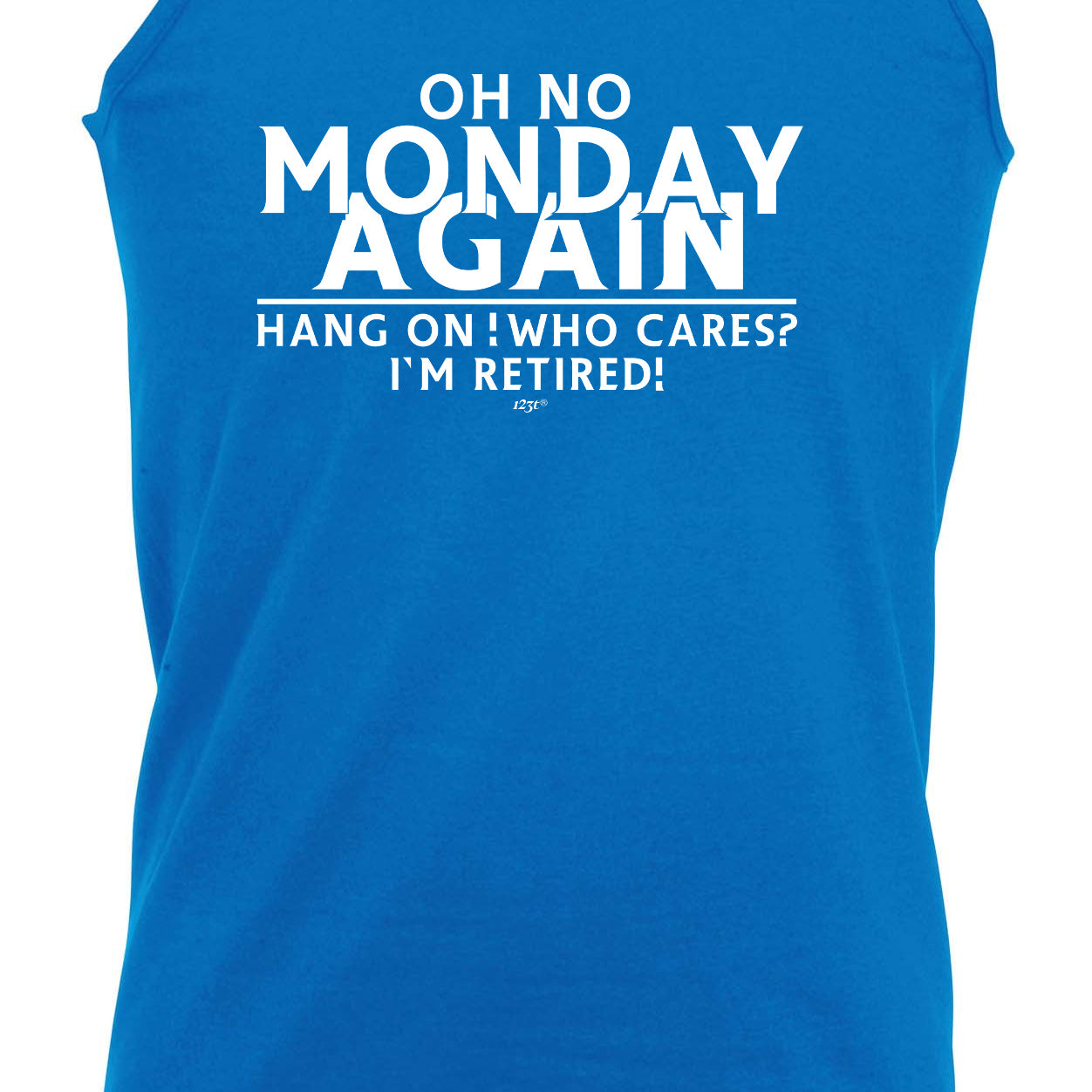 Oh No Monday Again Hang On Who Cares Im Retired - Funny Vest Singlet Unisex Tank Top