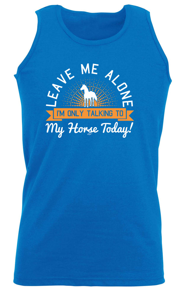 Only Talking To My Horse Today - Funny Vest Singlet Unisex Tank Top