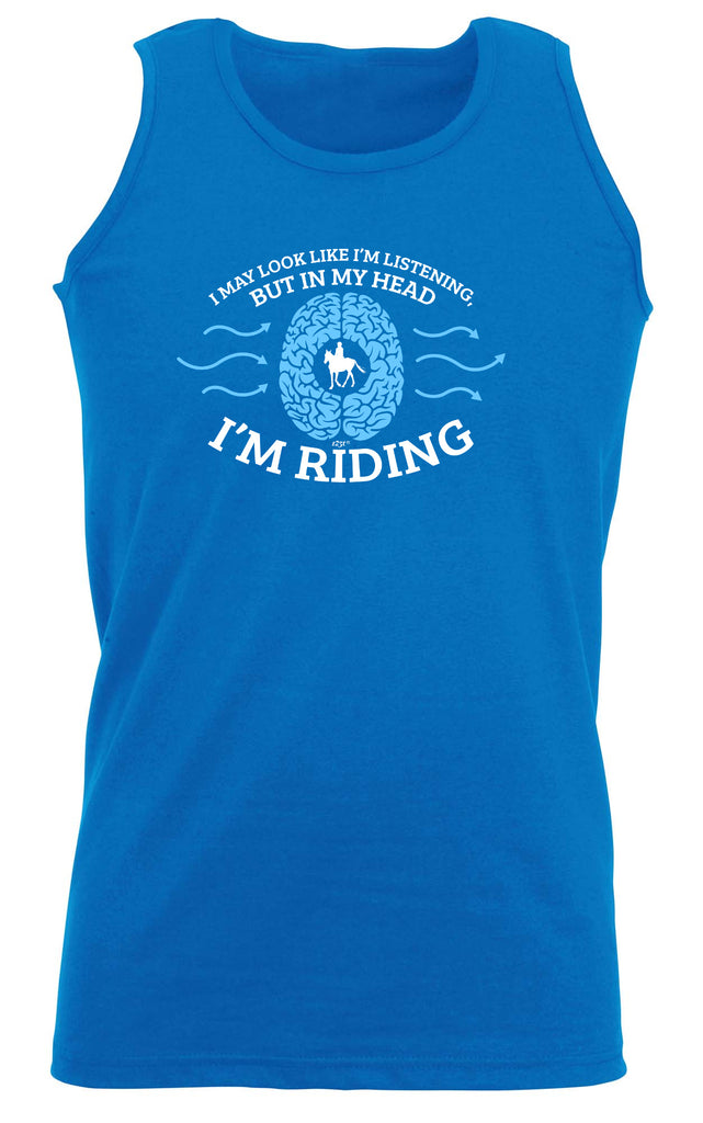 May Look Like Im Listening But In My Head Im Riding Horses - Funny Vest Singlet Unisex Tank Top