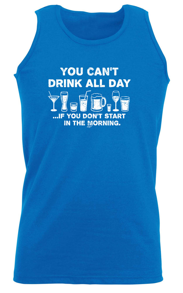 You Cant Drink All Day - Funny Vest Singlet Unisex Tank Top