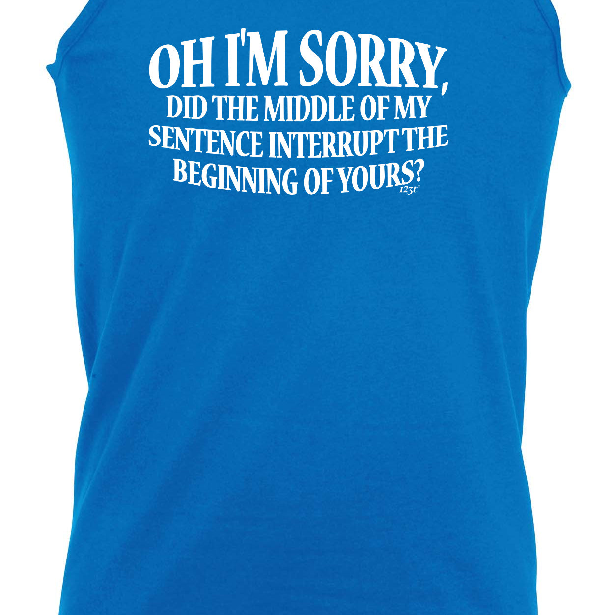 Oh Im Sorry Did The Middle Of My Sentence - Funny Vest Singlet Unisex Tank Top