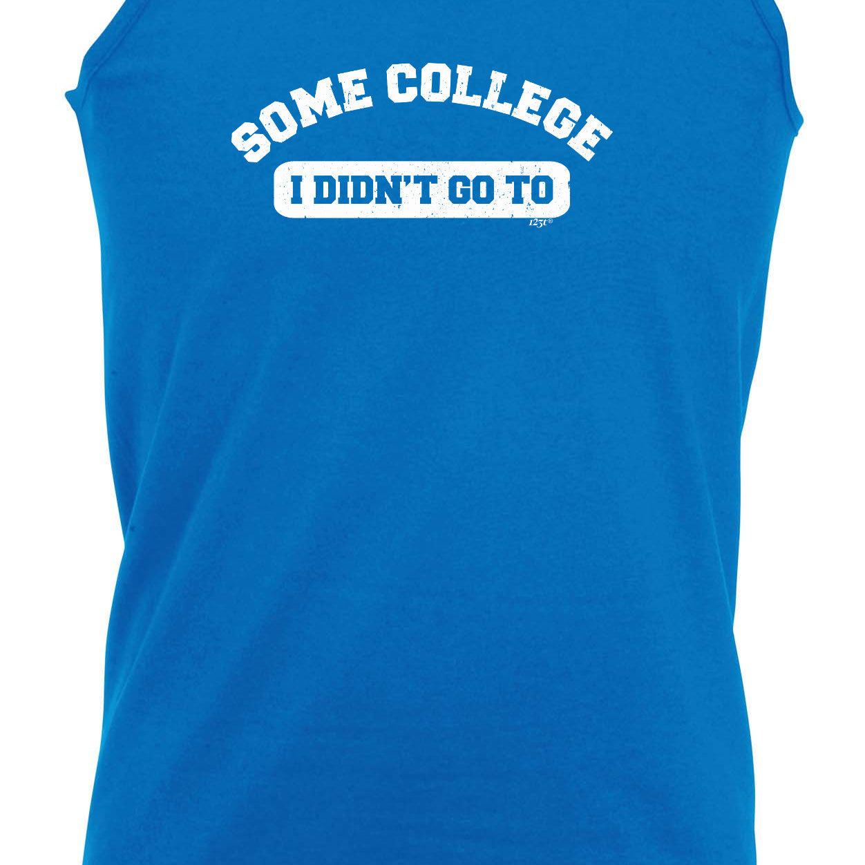 Some College Didnt Go To - Funny Vest Singlet Unisex Tank Top