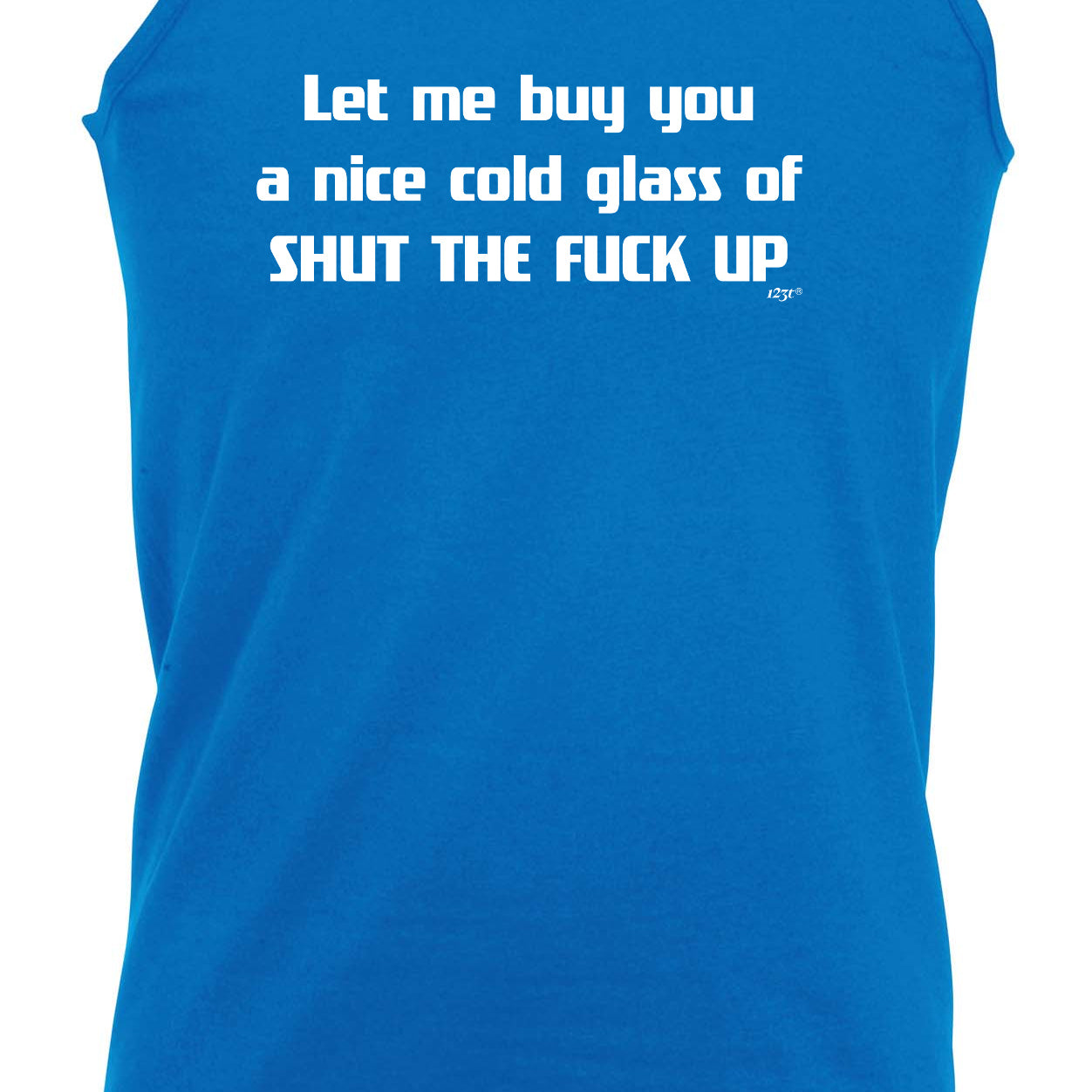 Let Me Buy You A Nice Cold Glass Of Shut The F Kup - Funny Vest Singlet Unisex Tank Top