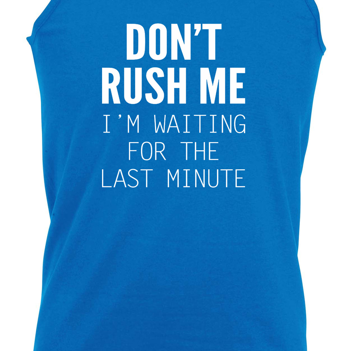 Dont Rush Me Im Waiting For The Last Minute - Funny Vest Singlet Unisex Tank Top