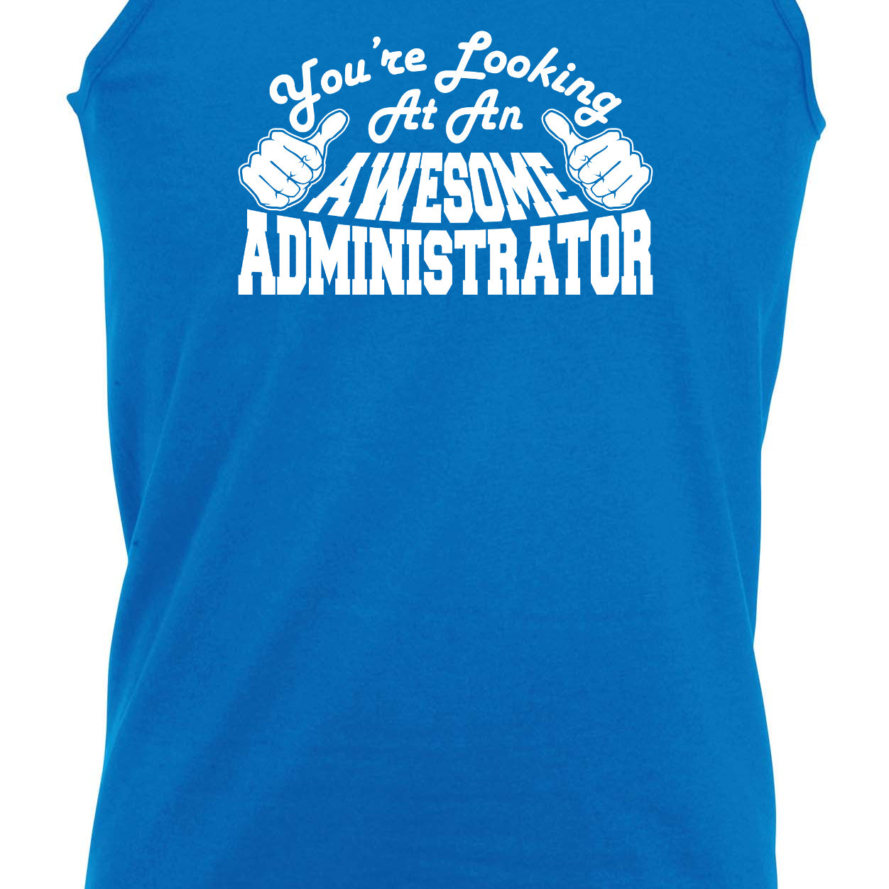Youre Looking At An Awesome Administrator - Funny Vest Singlet Unisex Tank Top