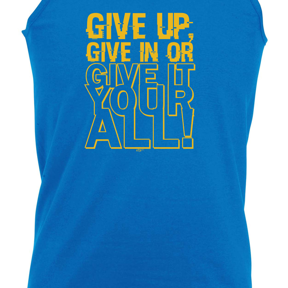 Give Up Give In Or Give It Your All - Funny Vest Singlet Unisex Tank Top
